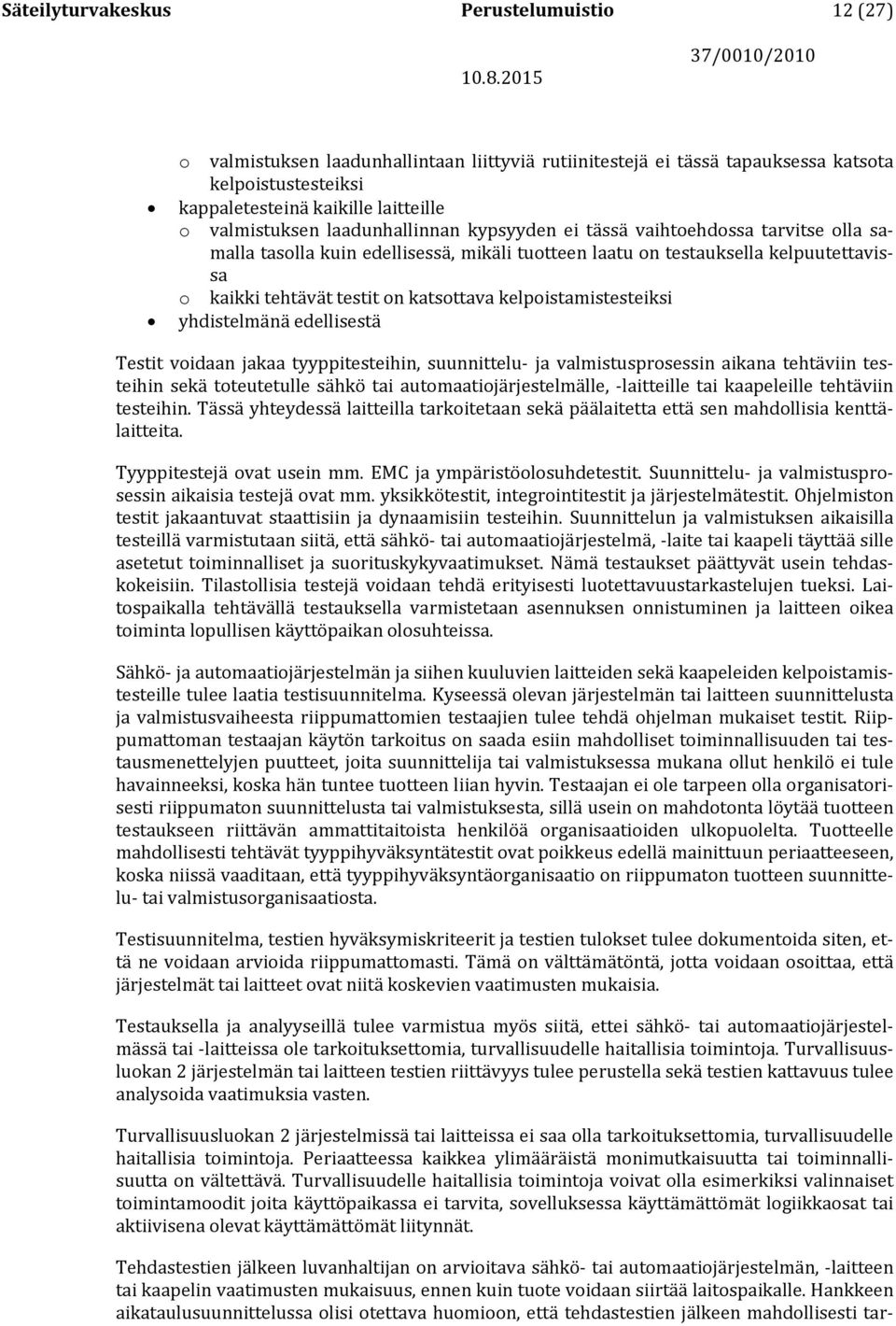 katsottava kelpoistamistesteiksi yhdistelmänä edellisestä Testit voidaan jakaa tyyppitesteihin, suunnittelu- ja valmistusprosessin aikana tehtäviin testeihin sekä toteutetulle sähkö tai