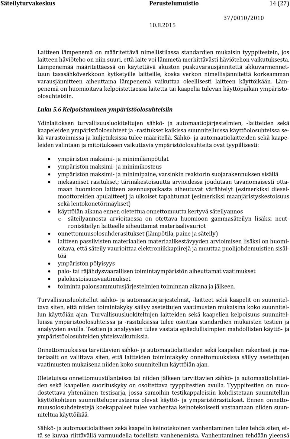 Lämpenemää määritettäessä on käytettävä akuston puskuvarausjännitettä akkuvarmennettuun tasasähköverkkoon kytketyille laitteille, koska verkon nimellisjännitettä korkeamman varausjännitteen