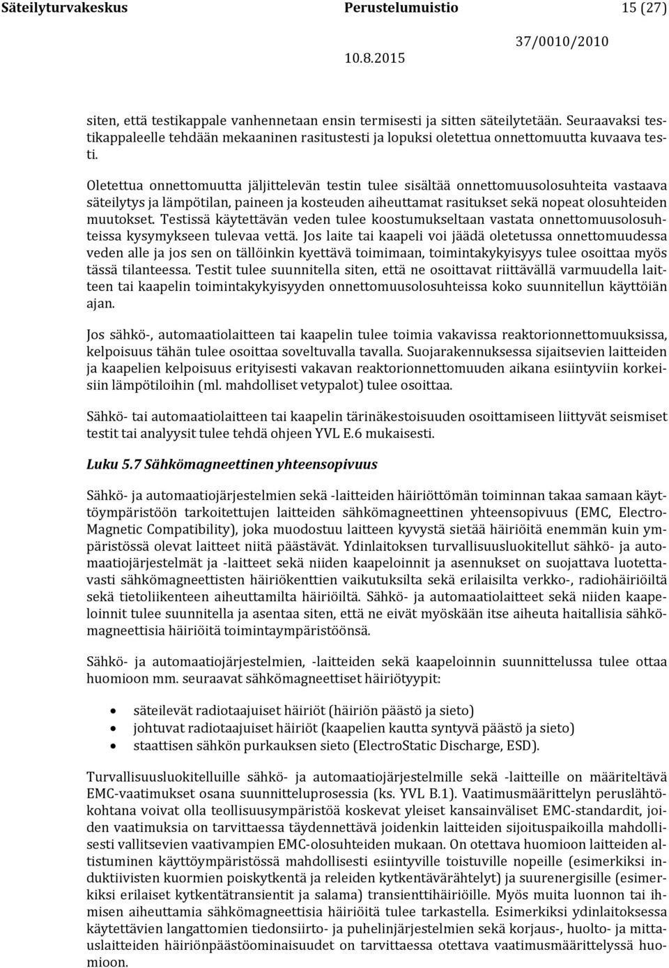 Oletettua onnettomuutta jäljittelevän testin tulee sisältää onnettomuusolosuhteita vastaava säteilytys ja lämpötilan, paineen ja kosteuden aiheuttamat rasitukset sekä nopeat olosuhteiden muutokset.