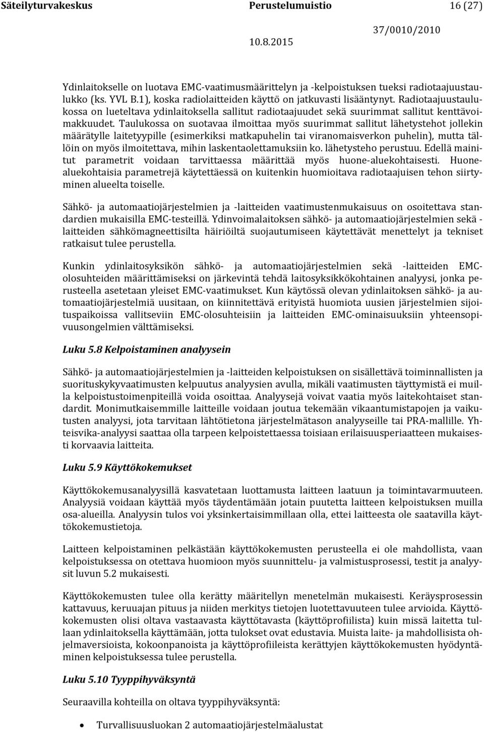 Taulukossa on suotavaa ilmoittaa myös suurimmat sallitut lähetystehot jollekin määrätylle laitetyypille (esimerkiksi matkapuhelin tai viranomaisverkon puhelin), mutta tällöin on myös ilmoitettava,