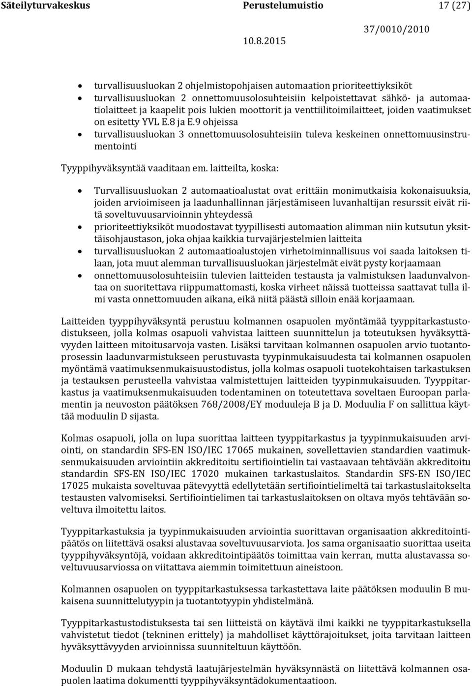 9 ohjeissa turvallisuusluokan 3 onnettomuusolosuhteisiin tuleva keskeinen onnettomuusinstrumentointi Tyyppihyväksyntää vaaditaan em.