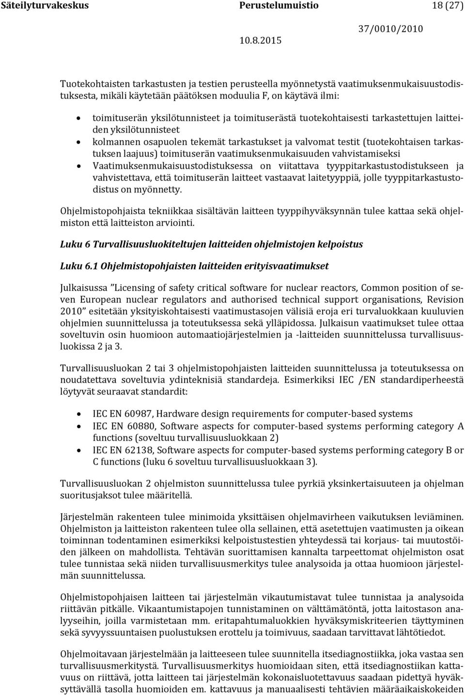 laajuus) toimituserän vaatimuksenmukaisuuden vahvistamiseksi Vaatimuksenmukaisuustodistuksessa on viitattava tyyppitarkastustodistukseen ja vahvistettava, että toimituserän laitteet vastaavat