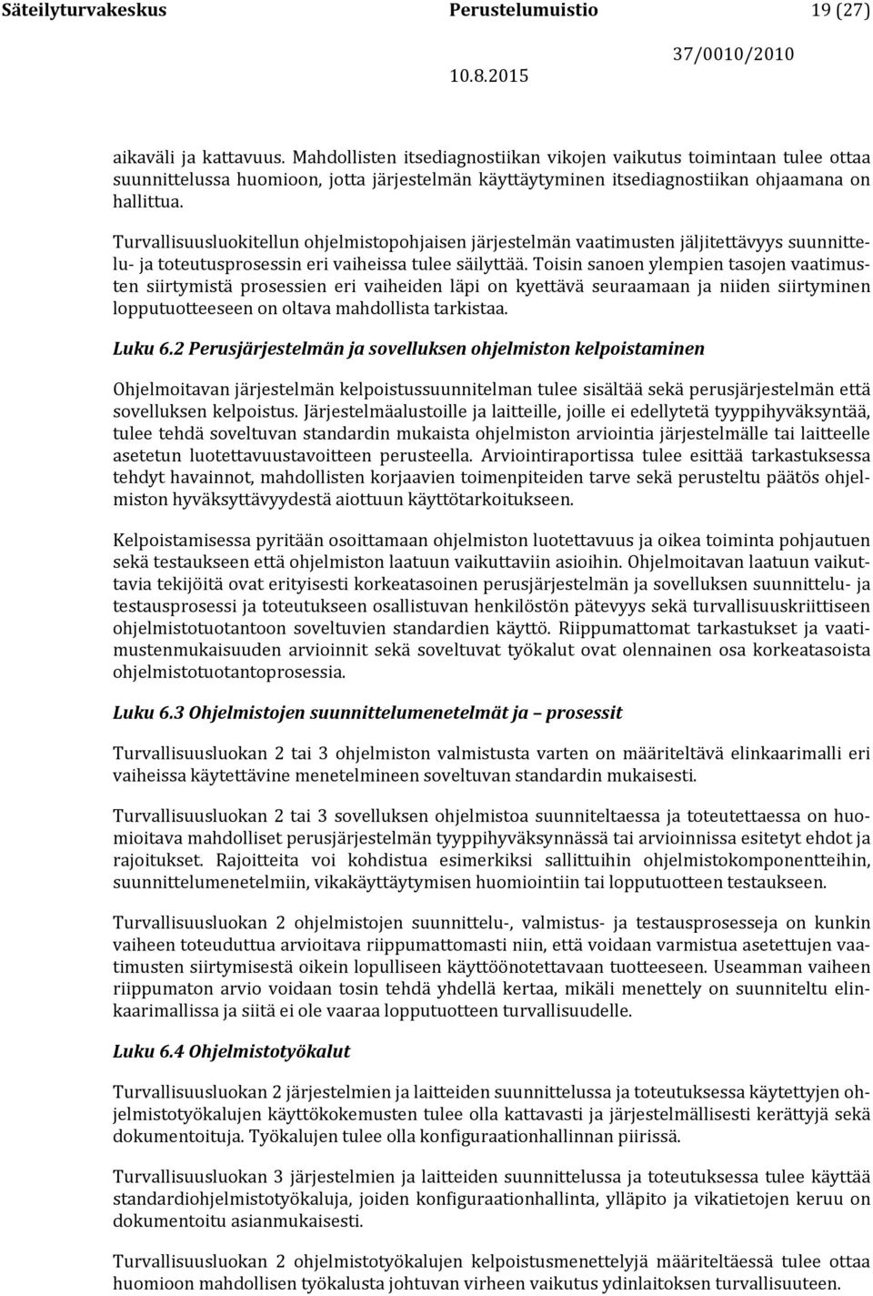 Turvallisuusluokitellun ohjelmistopohjaisen järjestelmän vaatimusten jäljitettävyys suunnittelu- ja toteutusprosessin eri vaiheissa tulee säilyttää.
