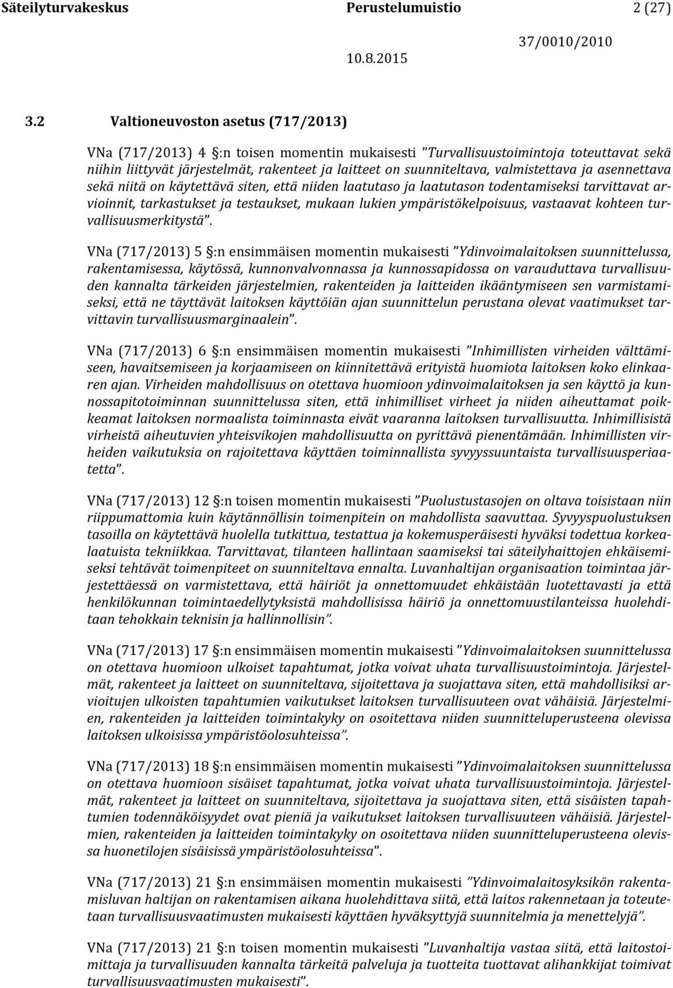 valmistettava ja asennettava sekä niitä on käytettävä siten, että niiden laatutaso ja laatutason todentamiseksi tarvittavat arvioinnit, tarkastukset ja testaukset, mukaan lukien ympäristökelpoisuus,