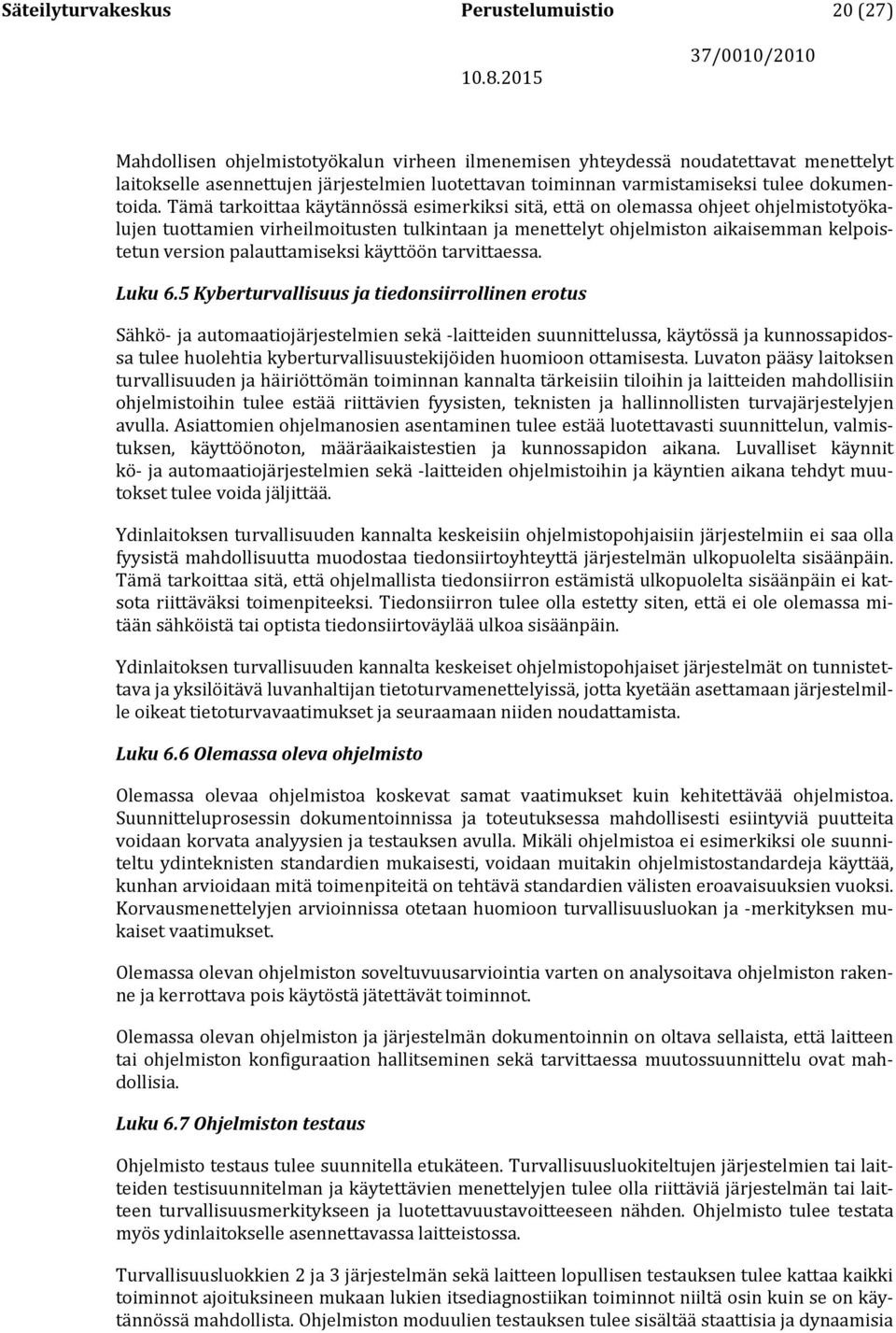Tämä tarkoittaa käytännössä esimerkiksi sitä, että on olemassa ohjeet ohjelmistotyökalujen tuottamien virheilmoitusten tulkintaan ja menettelyt ohjelmiston aikaisemman kelpoistetun version