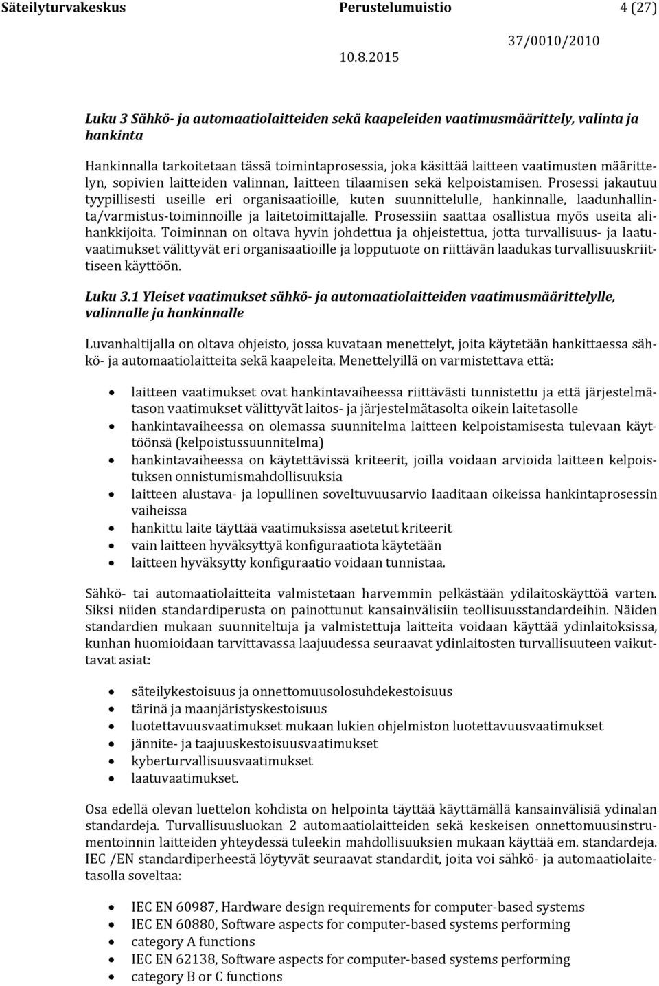 Prosessi jakautuu tyypillisesti useille eri organisaatioille, kuten suunnittelulle, hankinnalle, laadunhallinta/varmistus-toiminnoille ja laitetoimittajalle.