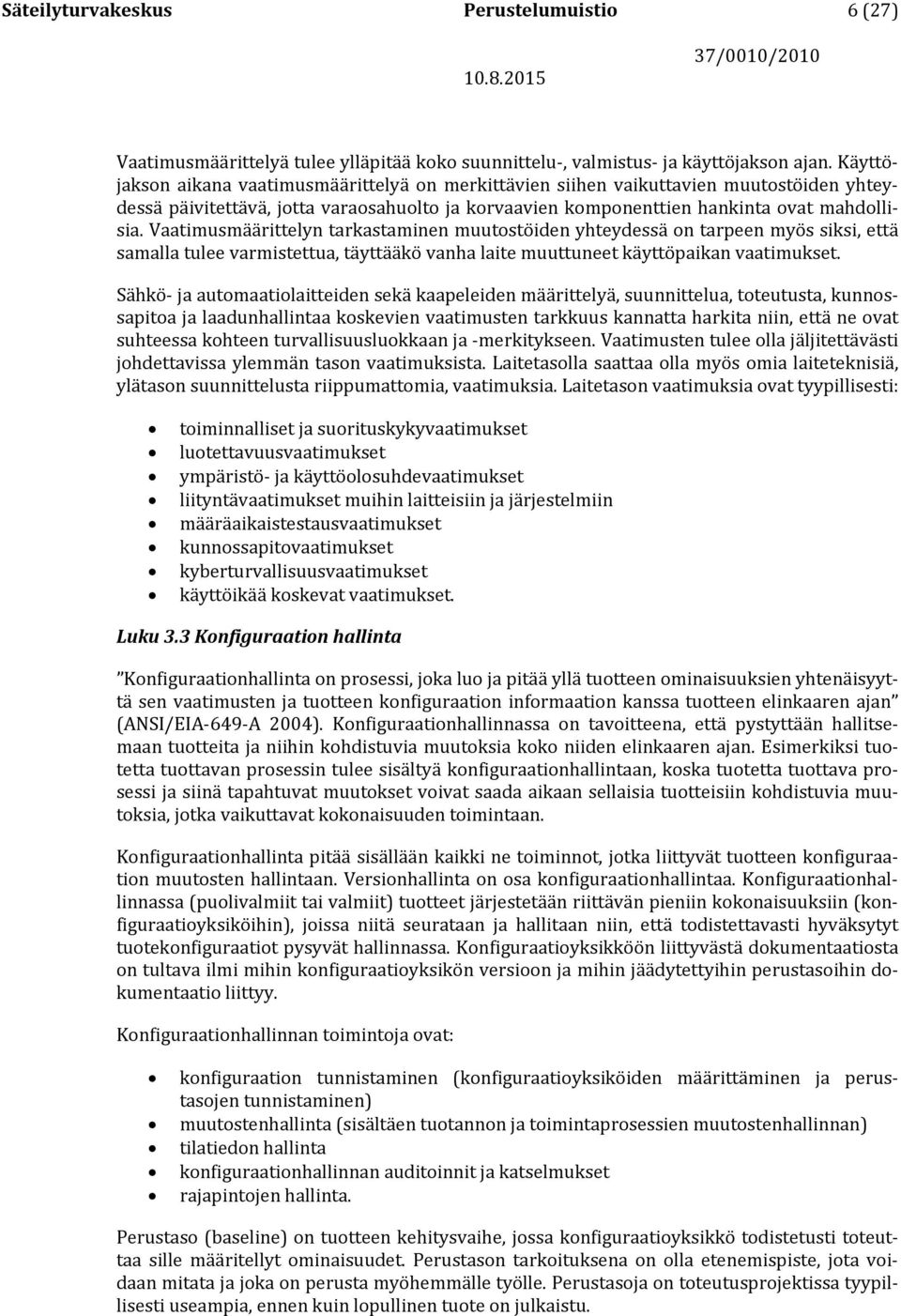 Vaatimusmäärittelyn tarkastaminen muutostöiden yhteydessä on tarpeen myös siksi, että samalla tulee varmistettua, täyttääkö vanha laite muuttuneet käyttöpaikan vaatimukset.