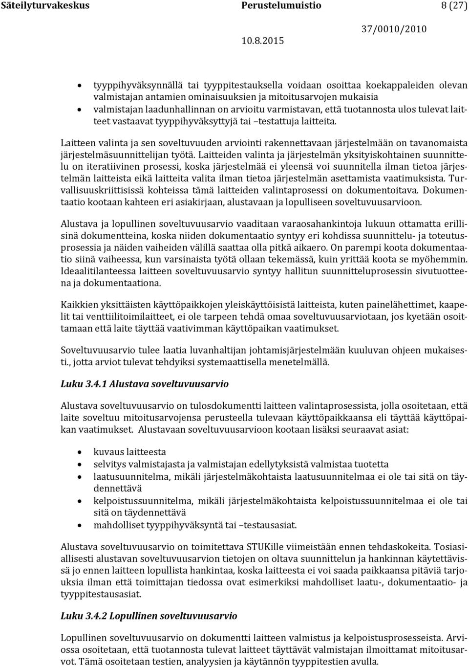 Laitteen valinta ja sen soveltuvuuden arviointi rakennettavaan järjestelmään on tavanomaista järjestelmäsuunnittelijan työtä.