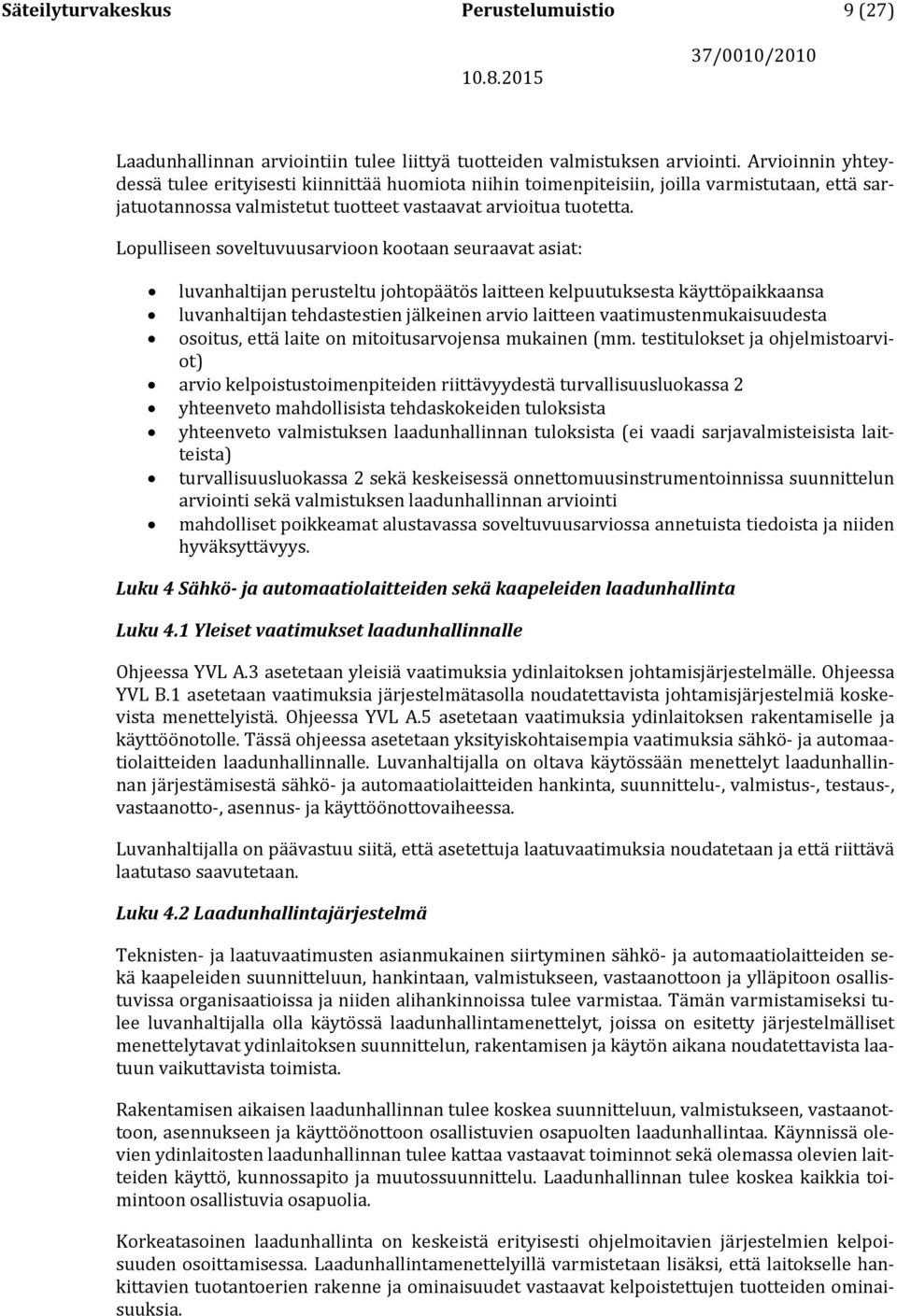 Lopulliseen soveltuvuusarvioon kootaan seuraavat asiat: luvanhaltijan perusteltu johtopäätös laitteen kelpuutuksesta käyttöpaikkaansa luvanhaltijan tehdastestien jälkeinen arvio laitteen
