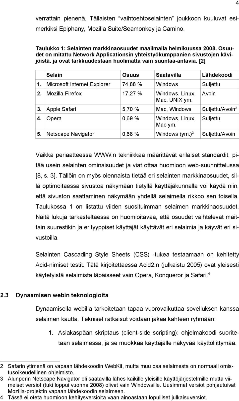 Microsoft Internet Explorer 74,88 % Windows Suljettu 2. Mozilla Firefox 17,27 % Windows, Linux, Mac, UNIX ym. Avoin 3. Apple Safari 5,70 % Mac, Windows Suljettu/Avoin 2 4.