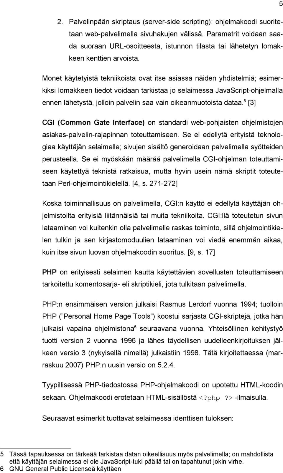 Monet käytetyistä tekniikoista ovat itse asiassa näiden yhdistelmiä; esimerkiksi lomakkeen tiedot voidaan tarkistaa jo selaimessa JavaScript-ohjelmalla ennen lähetystä, jolloin palvelin saa vain