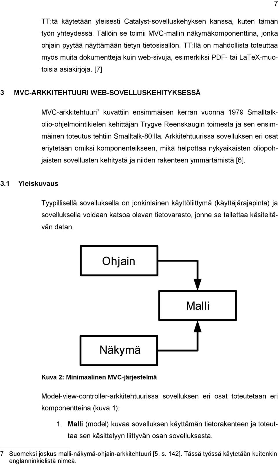 [7] 3 MVC-ARKKITEHTUURI WEB-SOVELLUSKEHITYKSESSÄ MVC-arkkitehtuuri 7 kuvattiin ensimmäisen kerran vuonna 1979 Smalltalkolio-ohjelmointikielen kehittäjän Trygve Reenskaugin toimesta ja sen ensimmäinen