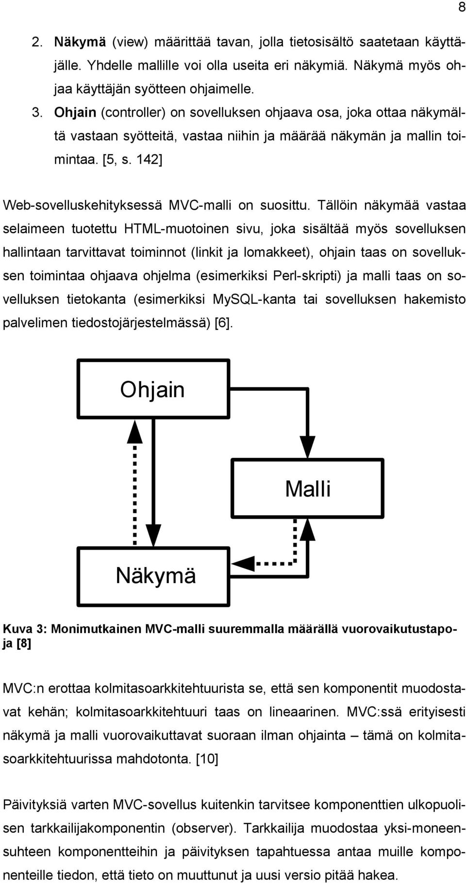 Tällöin näkymää vastaa selaimeen tuotettu HTML-muotoinen sivu, joka sisältää myös sovelluksen hallintaan tarvittavat toiminnot (linkit ja lomakkeet), ohjain taas on sovelluksen toimintaa ohjaava