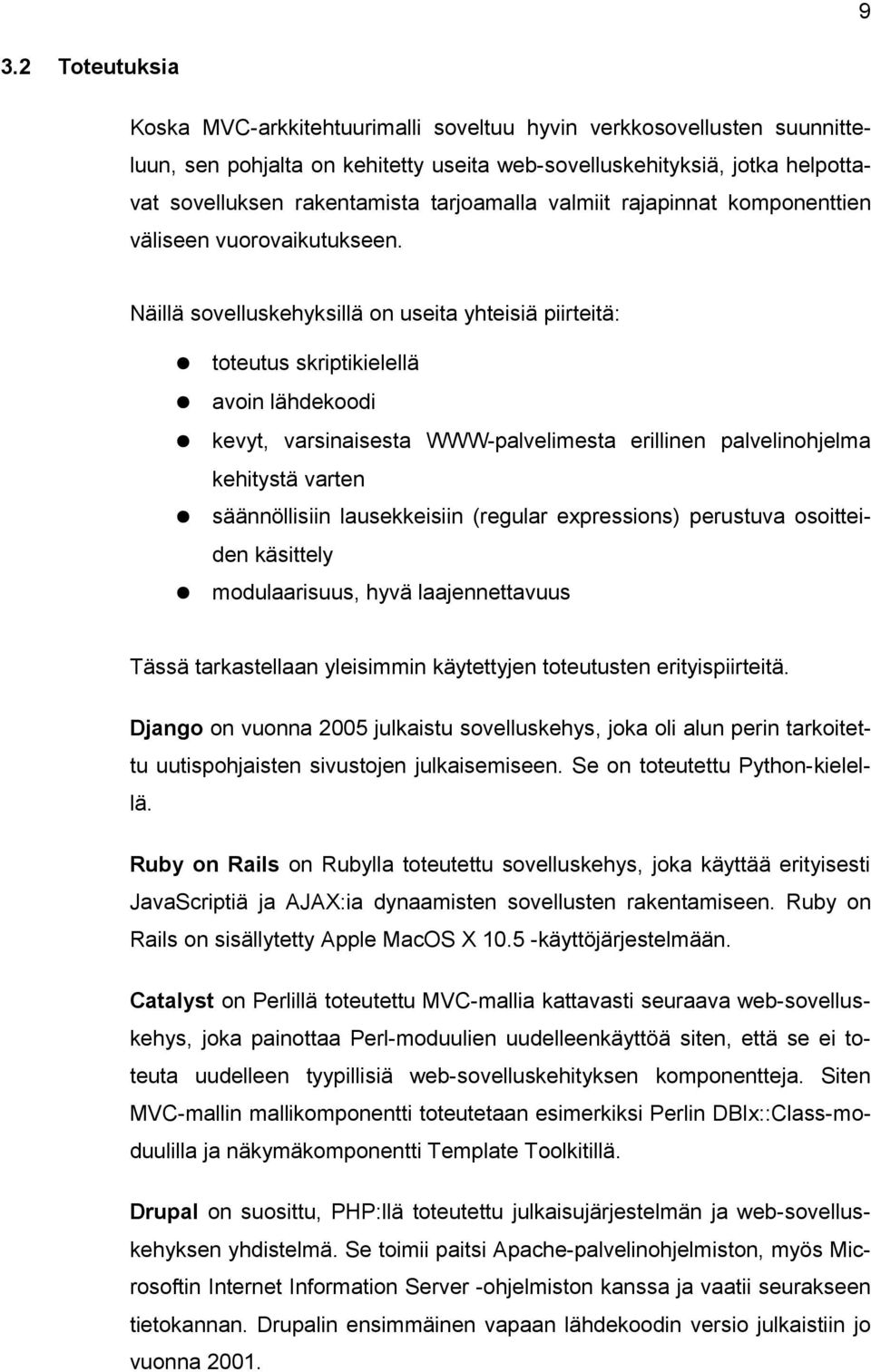 Näillä sovelluskehyksillä on useita yhteisiä piirteitä: toteutus skriptikielellä avoin lähdekoodi kevyt, varsinaisesta WWW-palvelimesta erillinen palvelinohjelma kehitystä varten säännöllisiin