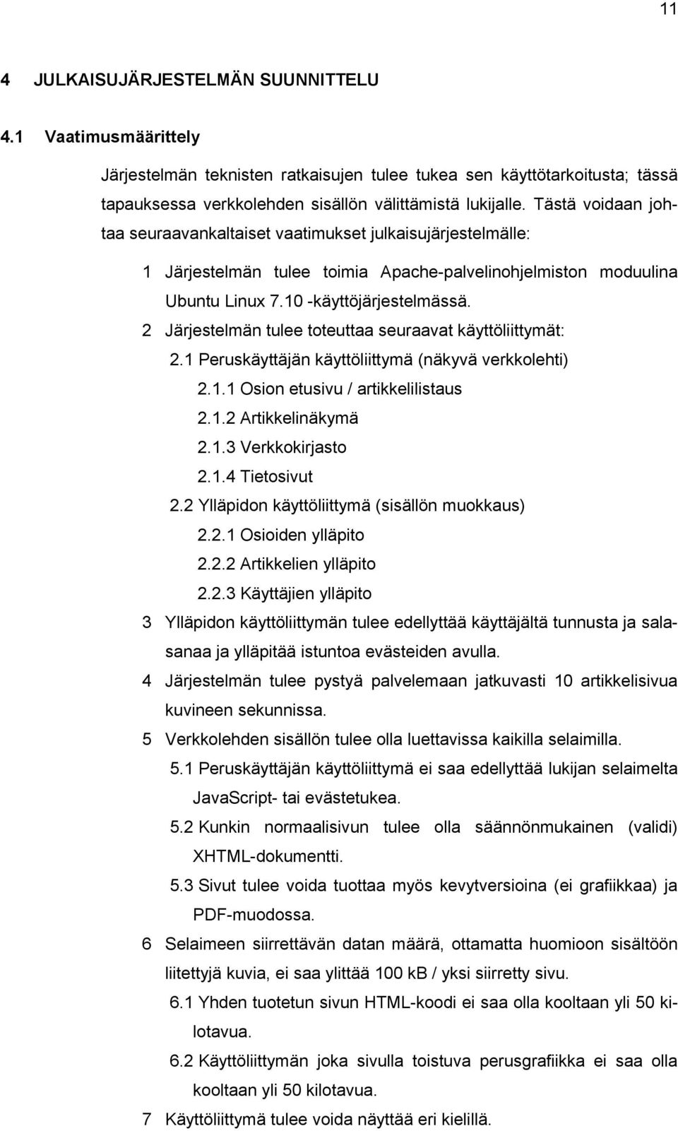 2 Järjestelmän tulee toteuttaa seuraavat käyttöliittymät: 2.1 Peruskäyttäjän käyttöliittymä (näkyvä verkkolehti) 2.1.1 Osion etusivu / artikkelilistaus 2.1.2 Artikkelinäkymä 2.1.3 Verkkokirjasto 2.1.4 Tietosivut 2.