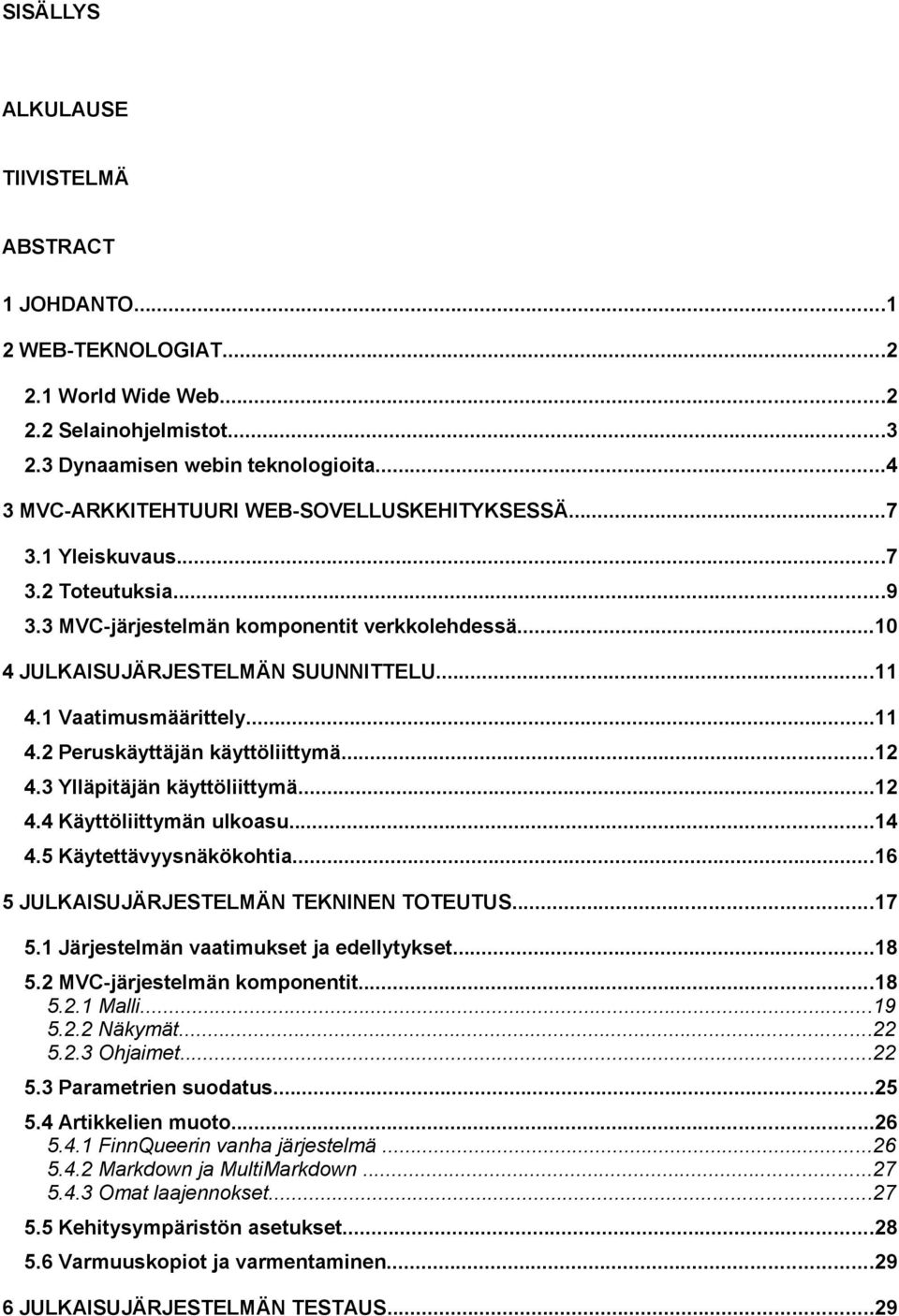 1 Vaatimusmäärittely...11 4.2 Peruskäyttäjän käyttöliittymä...12 4.3 Ylläpitäjän käyttöliittymä...12 4.4 Käyttöliittymän ulkoasu...14 4.5 Käytettävyysnäkökohtia.