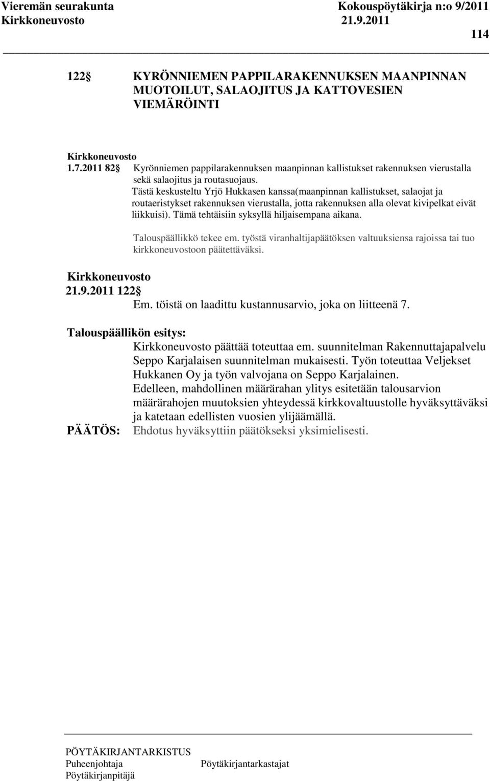 Tästä keskusteltu Yrjö Hukkasen kanssa(maanpinnan kallistukset, salaojat ja routaeristykset rakennuksen vierustalla, jotta rakennuksen alla olevat kivipelkat eivät liikkuisi).