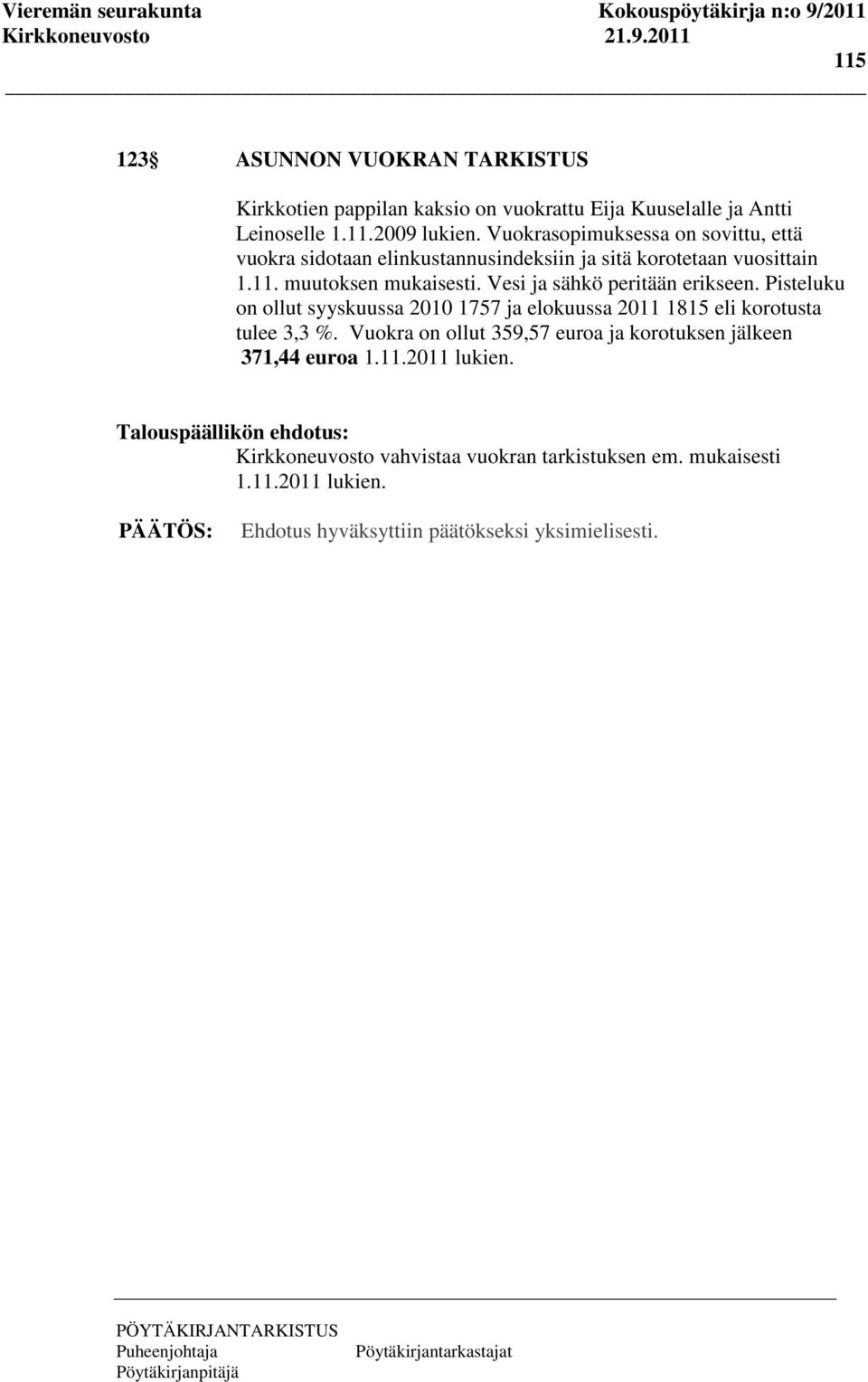 Vesi ja sähkö peritään erikseen. Pisteluku on ollut syyskuussa 2010 1757 ja elokuussa 2011 1815 eli korotusta tulee 3,3 %.