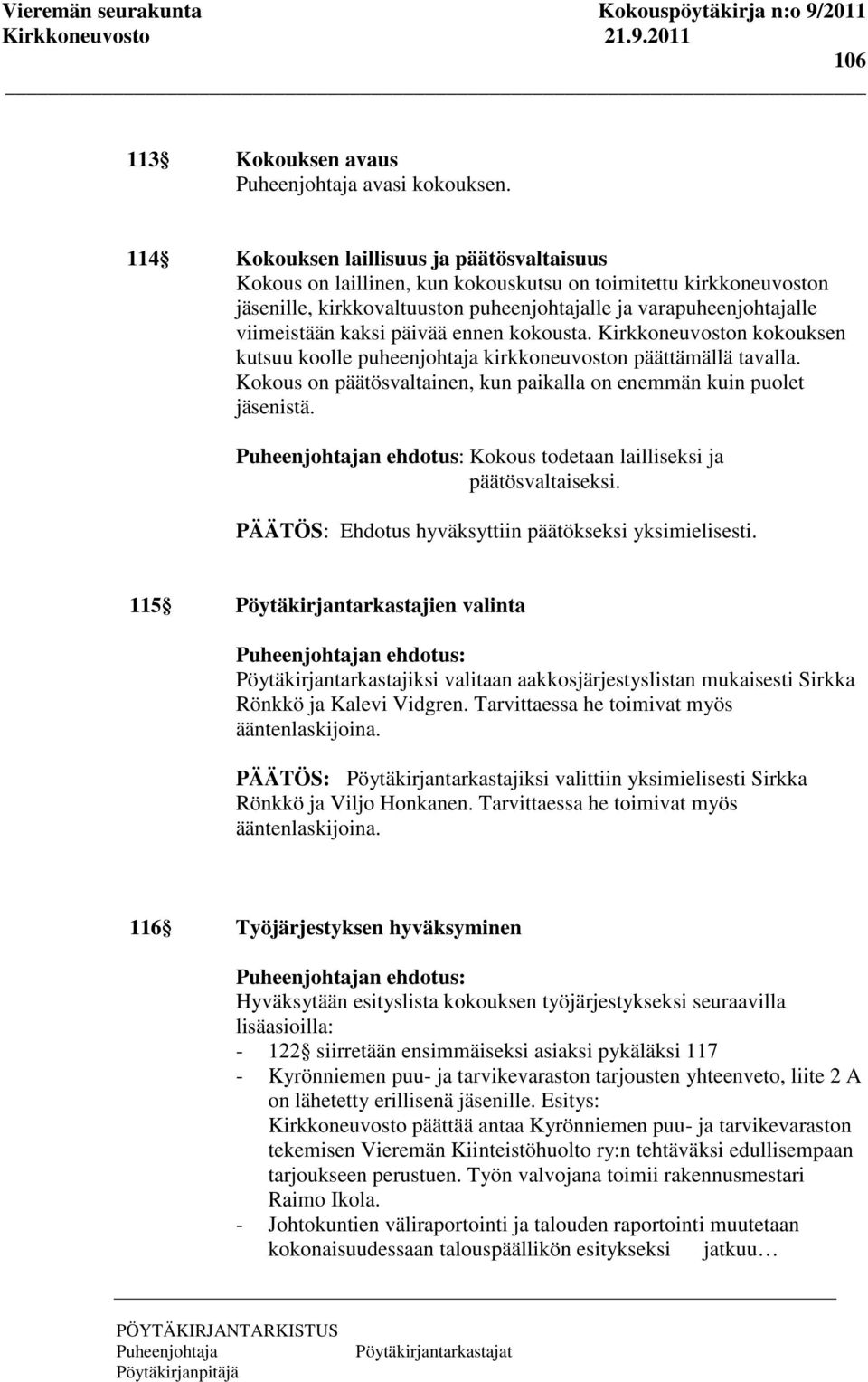 päivää ennen kokousta. n kokouksen kutsuu koolle puheenjohtaja kirkkoneuvoston päättämällä tavalla. Kokous on päätösvaltainen, kun paikalla on enemmän kuin puolet jäsenistä.