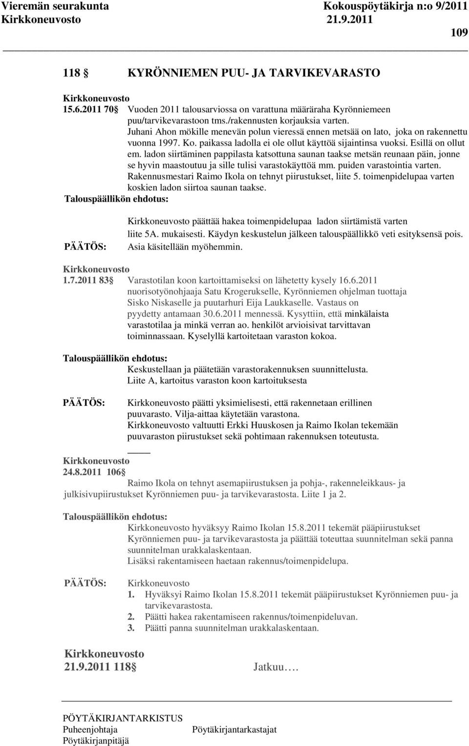 ladon siirtäminen pappilasta katsottuna saunan taakse metsän reunaan päin, jonne se hyvin maastoutuu ja sille tulisi varastokäyttöä mm. puiden varastointia varten.