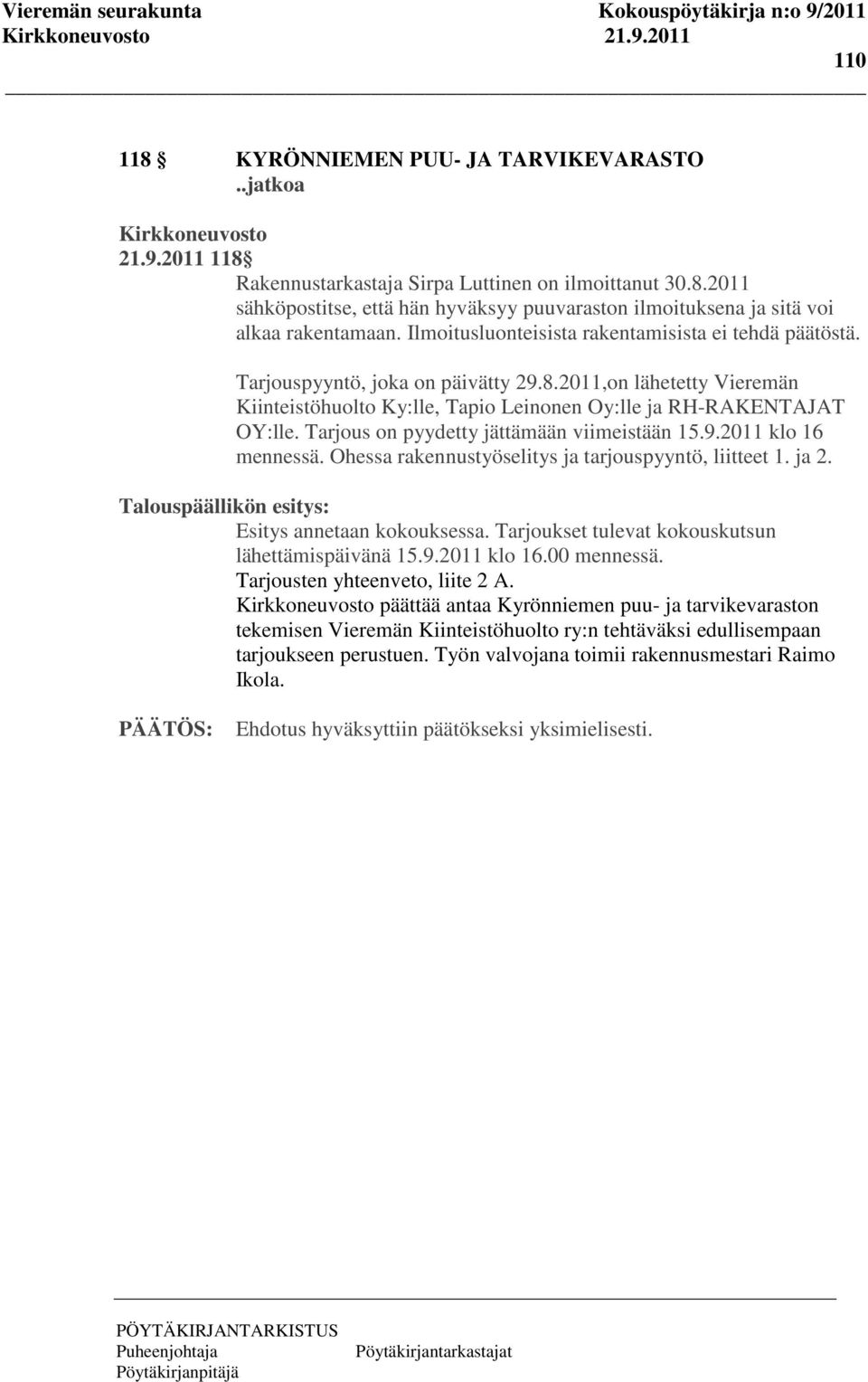 Tarjous on pyydetty jättämään viimeistään 15.9.2011 klo 16 mennessä. Ohessa rakennustyöselitys ja tarjouspyyntö, liitteet 1. ja 2. Talouspäällikön esitys: Esitys annetaan kokouksessa.