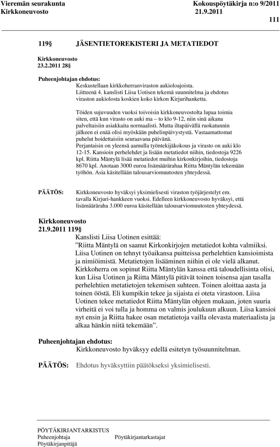 Töiden sujuvuuden vuoksi toivoisin kirkkoneuvostolta lupaa toimia siten, että kun virasto on auki ma to klo 9-12, niin sinä aikana palveltaisiin asiakkaita normaalisti.