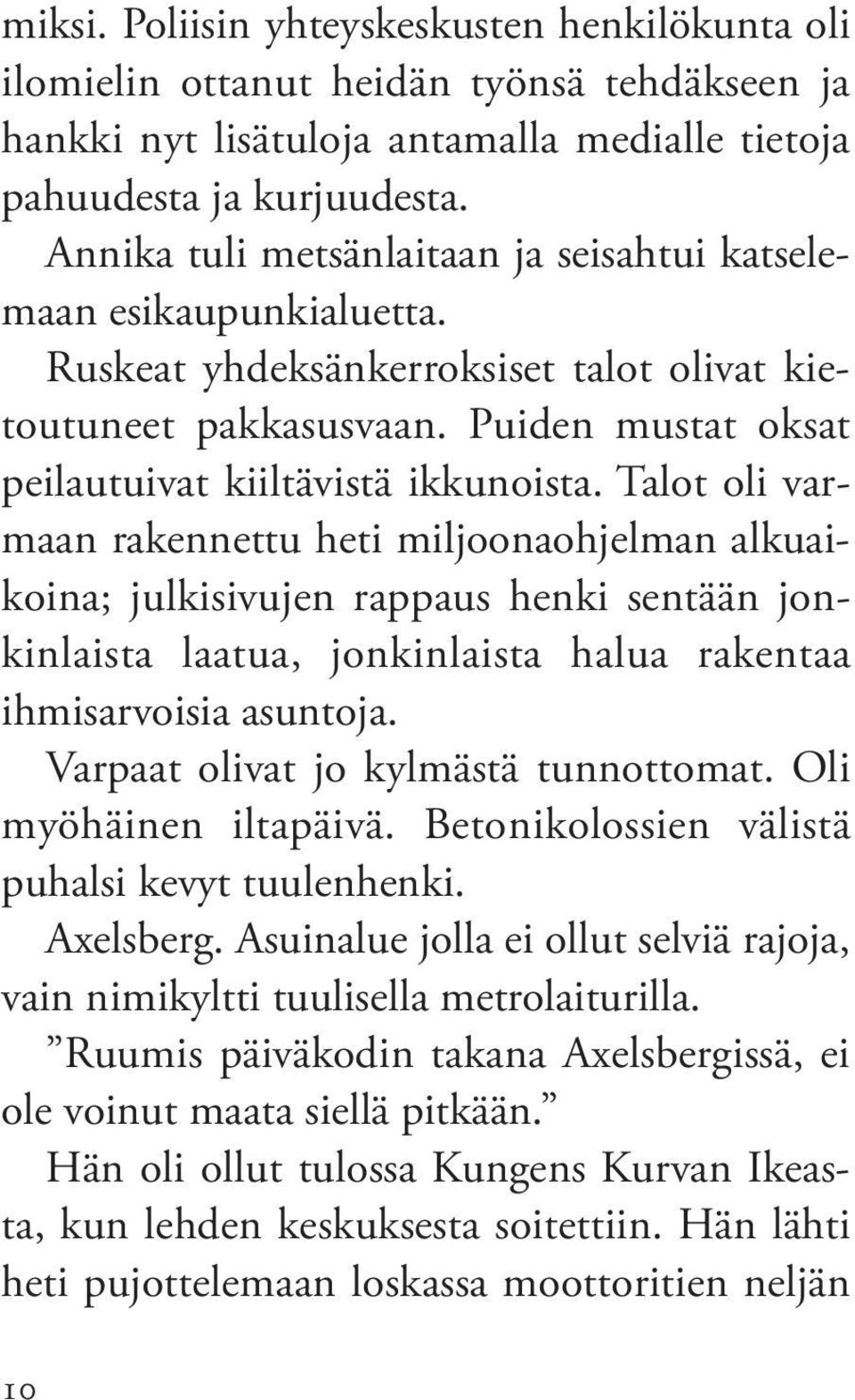 talot oli varmaan rakennettu heti miljoonaohjelman alkuaikoina; julkisivujen rappaus henki sentään jonkinlaista laatua, jonkinlaista halua rakentaa ihmisarvoisia asuntoja.