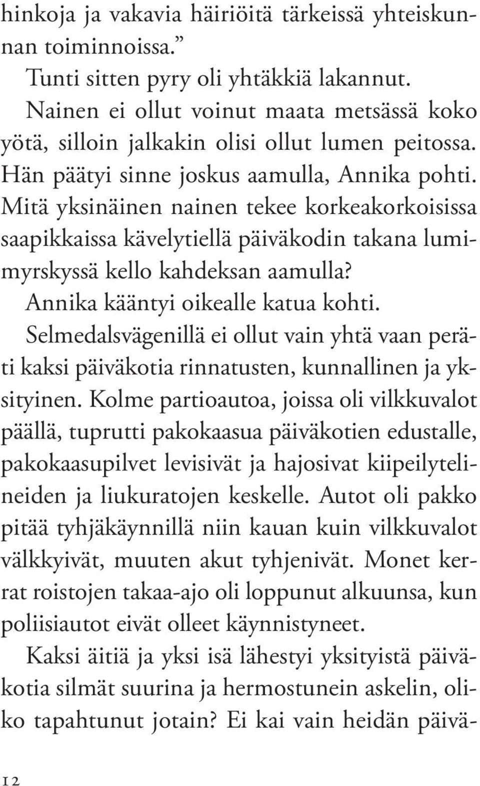 annika kääntyi oikealle katua kohti. selmedalsvägenillä ei ollut vain yhtä vaan peräti kaksi päiväkotia rinnatusten, kunnallinen ja yksityinen.