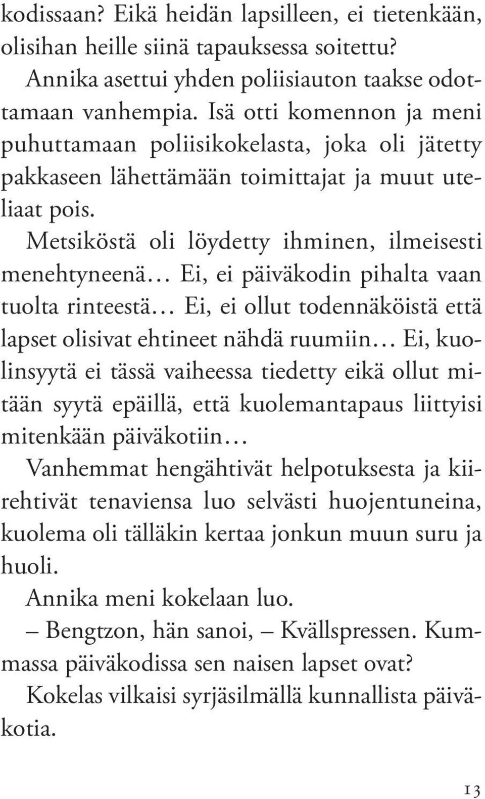 metsiköstä oli löydetty ihminen, ilmeisesti menehtyneenä ei, ei päiväkodin pihalta vaan tuolta rinteestä ei, ei ollut todennäköistä että lapset olisivat ehtineet nähdä ruumiin ei, kuolinsyytä ei