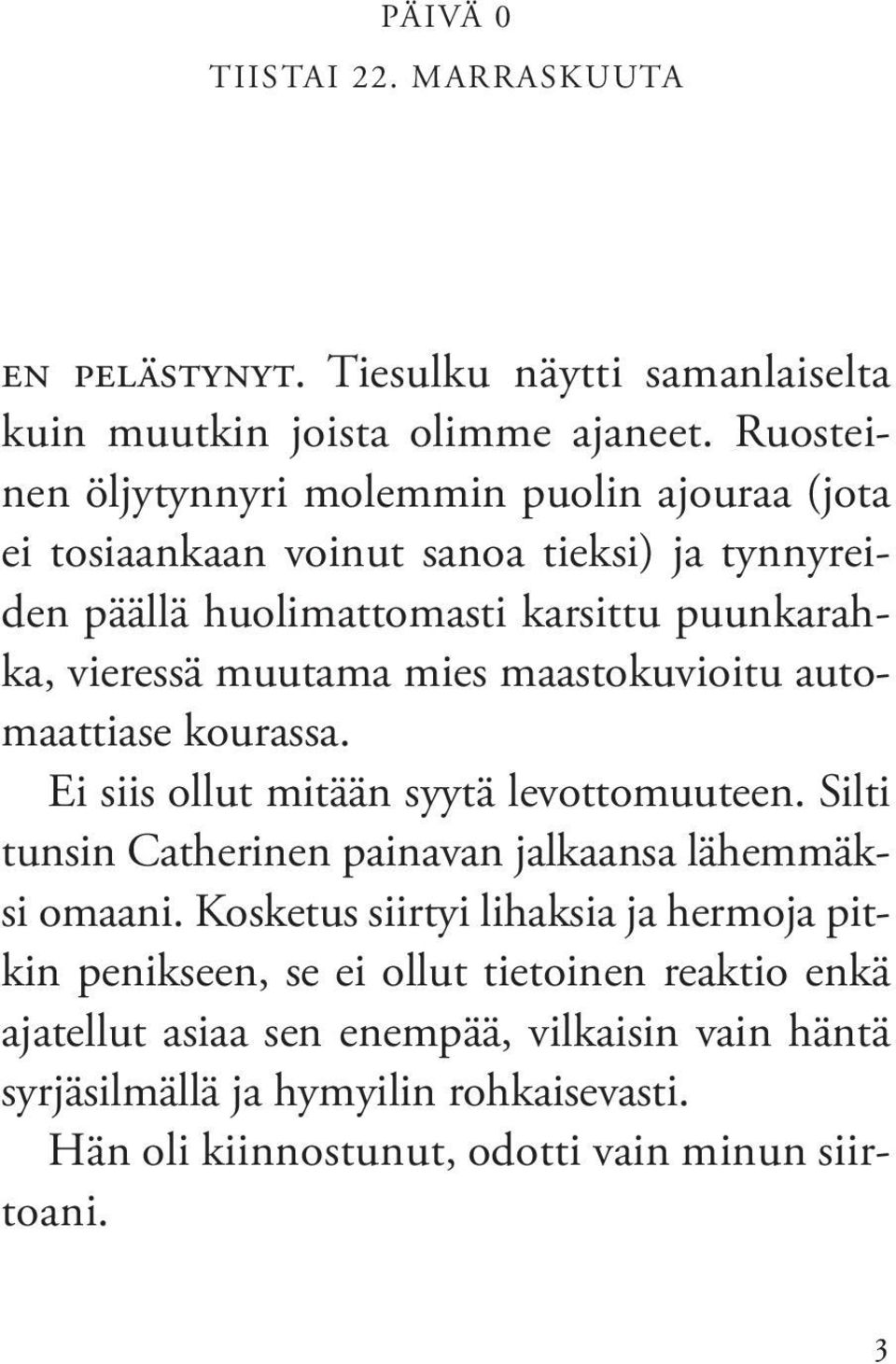 mies maastokuvioitu automaattiase kourassa. ei siis ollut mitään syytä levottomuuteen. silti tunsin Catherinen painavan jalkaansa lähemmäksi omaani.