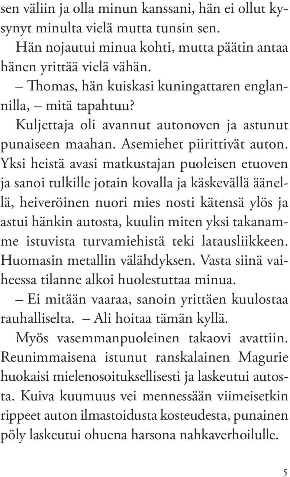 yksi heistä avasi matkustajan puoleisen etuoven ja sanoi tulkille jotain kovalla ja käskevällä äänellä, heiveröinen nuori mies nosti kätensä ylös ja astui hänkin autosta, kuulin miten yksi takanamme