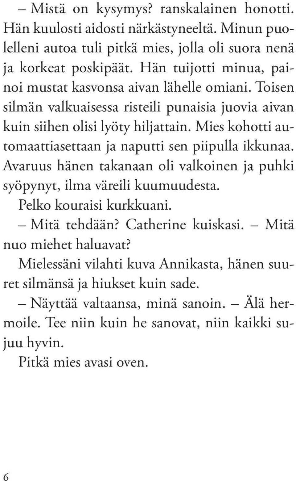 mies kohotti automaattiasettaan ja naputti sen piipulla ikkunaa. avaruus hänen takanaan oli valkoinen ja puhki syöpynyt, ilma väreili kuumuudesta. Pelko kouraisi kurkkuani. mitä tehdään?