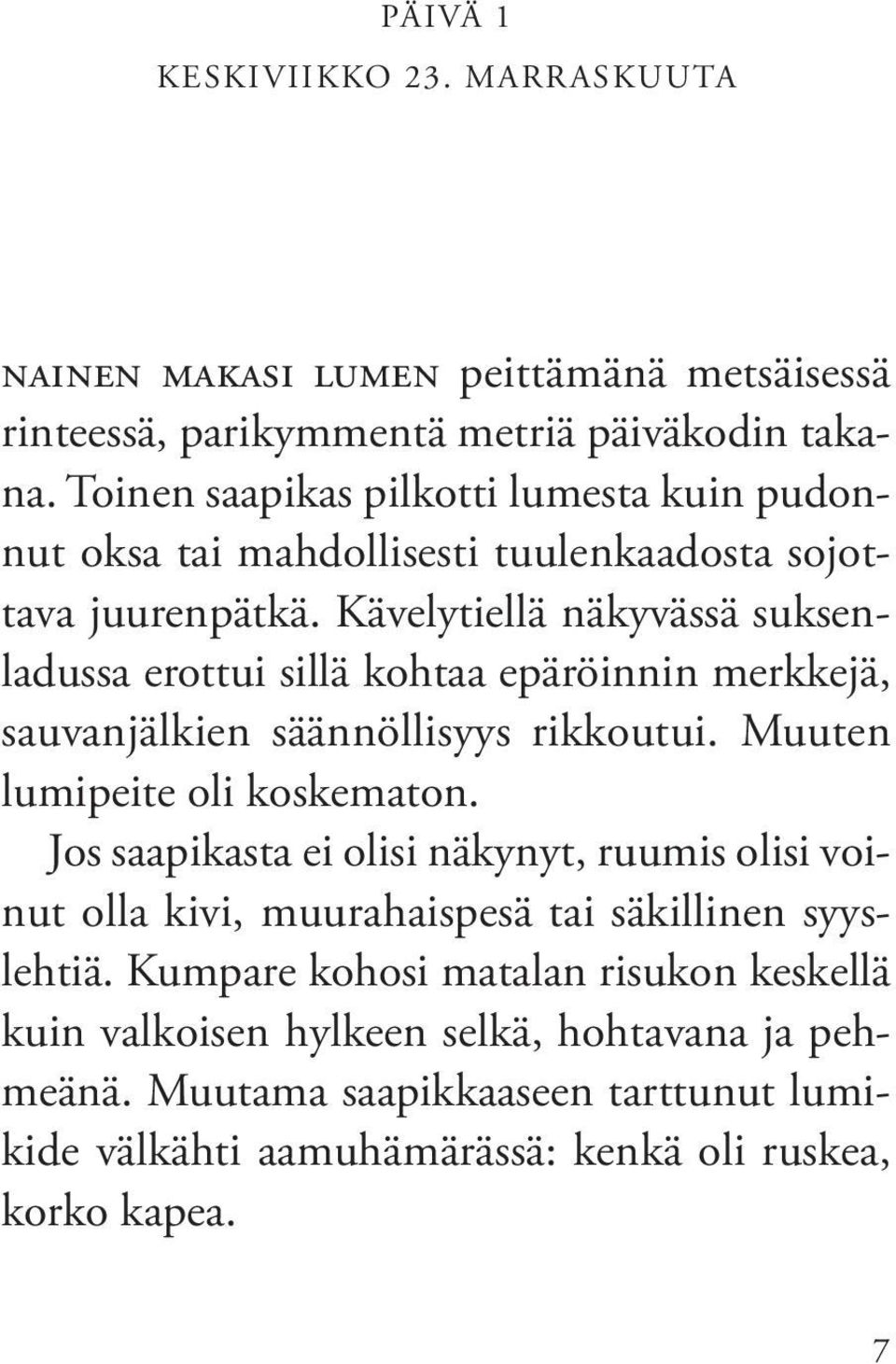 Kävelytiellä näkyvässä suksenladussa erottui sillä kohtaa epäröinnin merkkejä, sauvanjälkien säännöllisyys rikkoutui. muuten lumipeite oli koskematon.