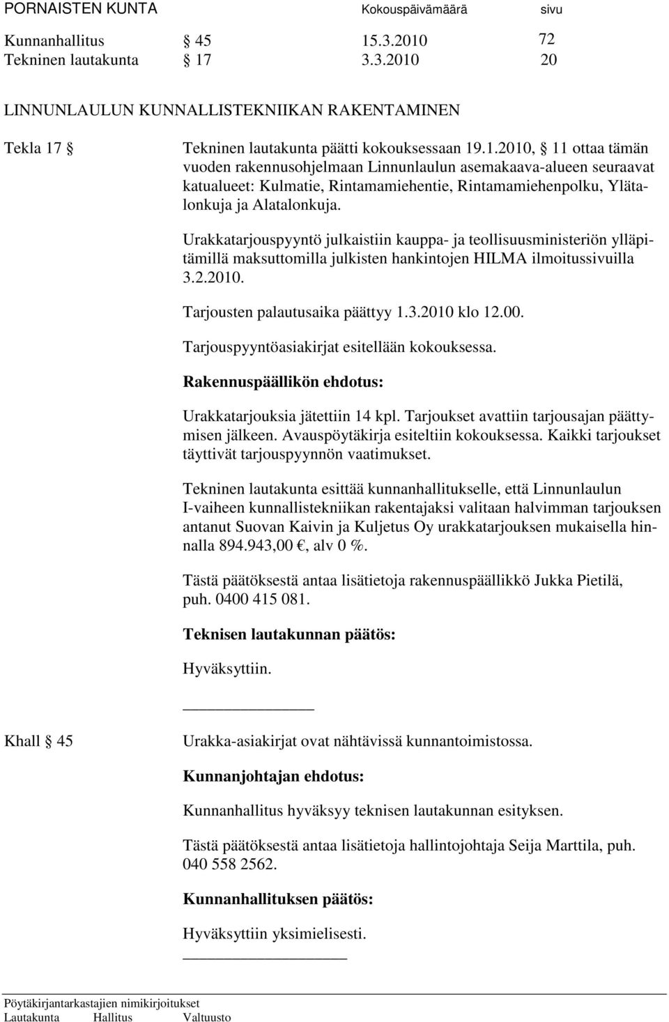 Tarjouspyyntöasiakirjat esitellään kokouksessa. Rakennuspäällikön ehdotus: Urakkatarjouksia jätettiin 14 kpl. Tarjoukset avattiin tarjousajan päättymisen jälkeen.