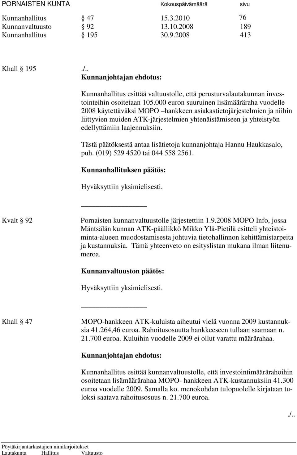 000 euron suuruinen lisämääräraha vuodelle 2008 käytettäväksi MOPO hankkeen asiakastietojärjestelmien ja niihin liittyvien muiden ATK-järjestelmien yhtenäistämiseen ja yhteistyön edellyttämiin