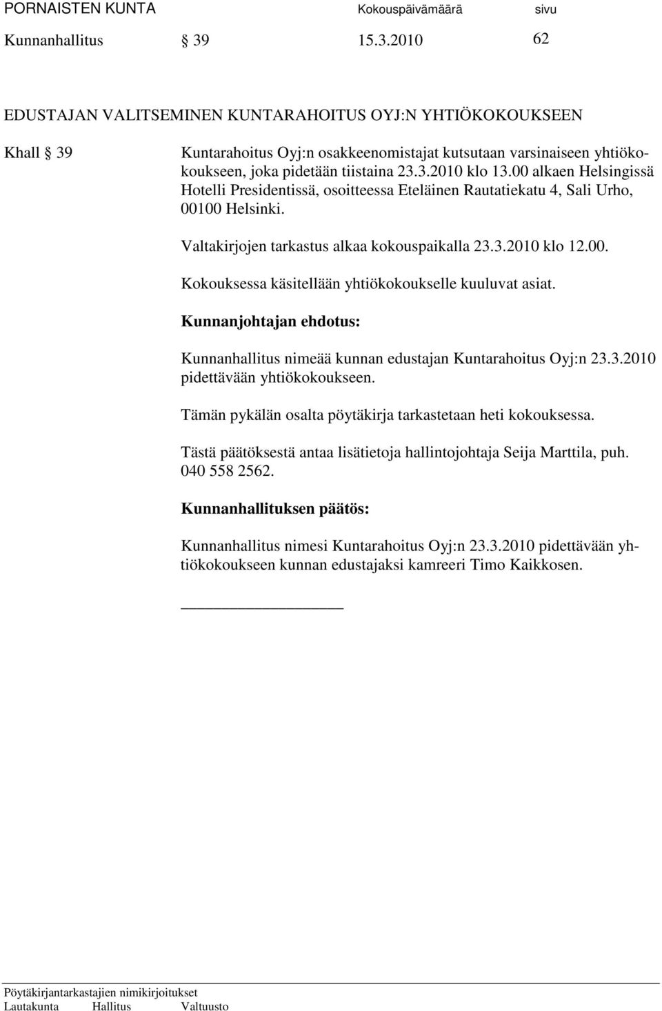 Kunnanhallitus nimeää kunnan edustajan Kuntarahoitus Oyj:n 23.3.2010 pidettävään yhtiökokoukseen. Tämän pykälän osalta pöytäkirja tarkastetaan heti kokouksessa.