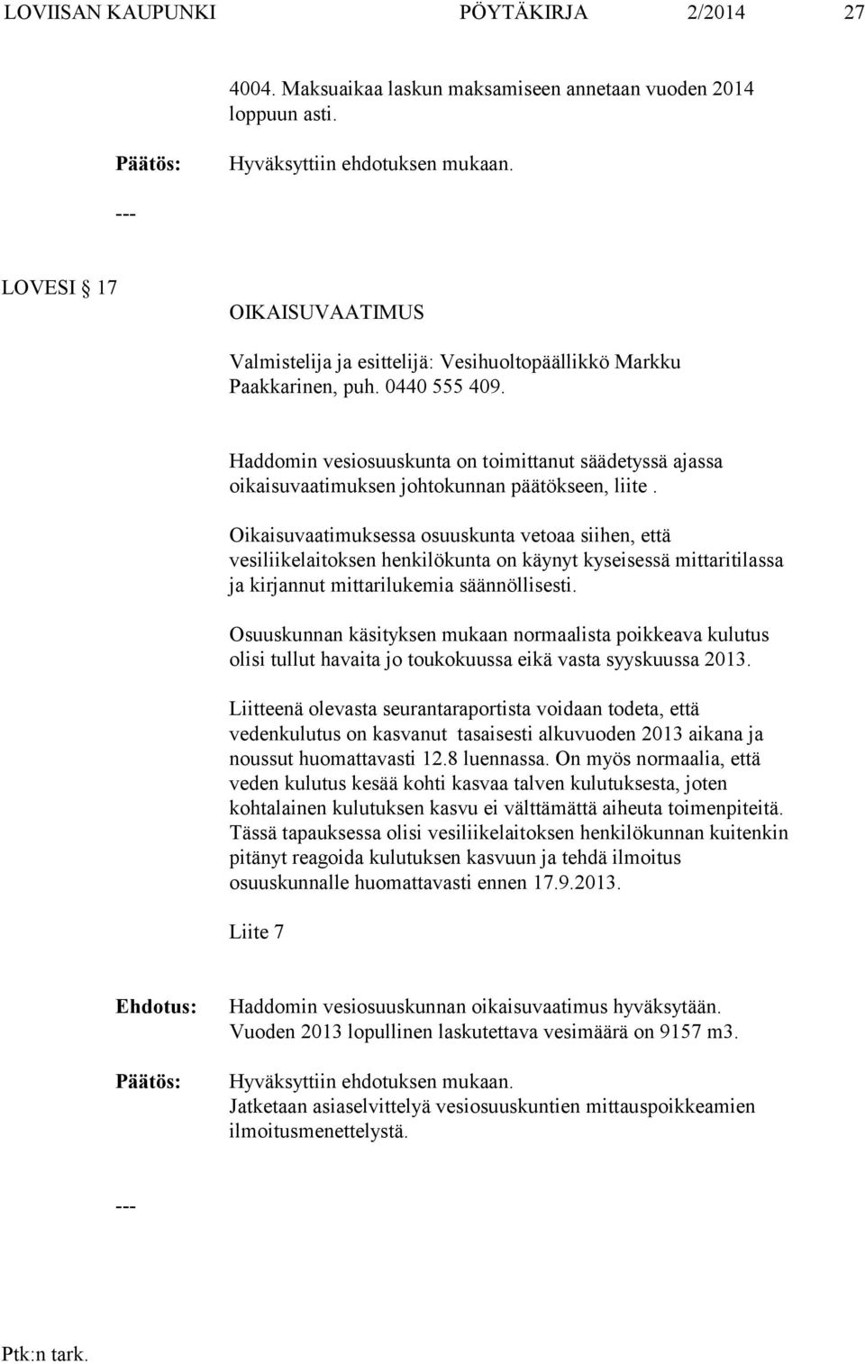 Haddomin vesiosuuskunta on toimittanut säädetyssä ajassa oikaisuvaatimuksen johtokunnan päätökseen, liite.