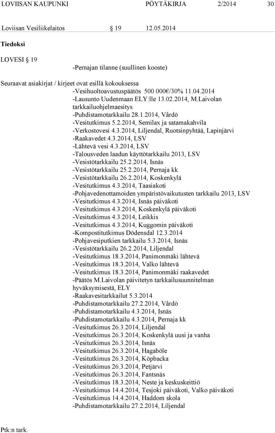 2014, M.Laivolan tarkkailuohjelmaesitys -Puhdistamotarkkailu 28.1.2014, Vårdö -Vesitutkimus 5.2.2014, Semilax ja satamakahvila -Verkostovesi 4.3.