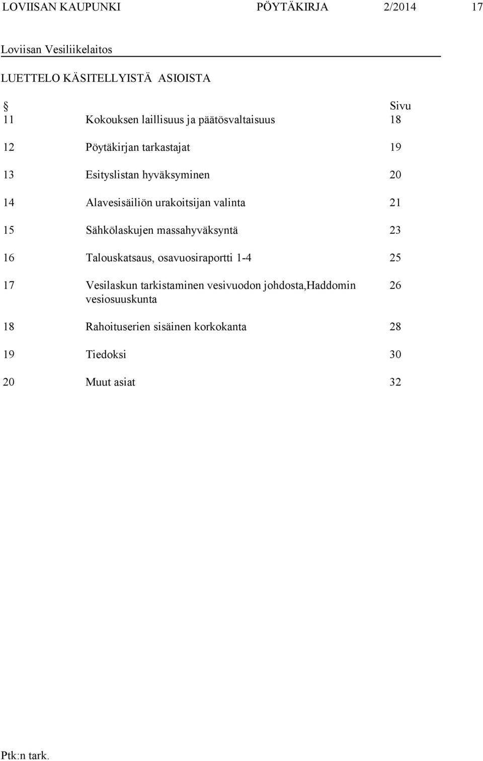 urakoitsijan valinta 21 15 Sähkölaskujen massahyväksyntä 23 16 Talouskatsaus, osavuosiraportti 1-4 25 17 Vesilaskun