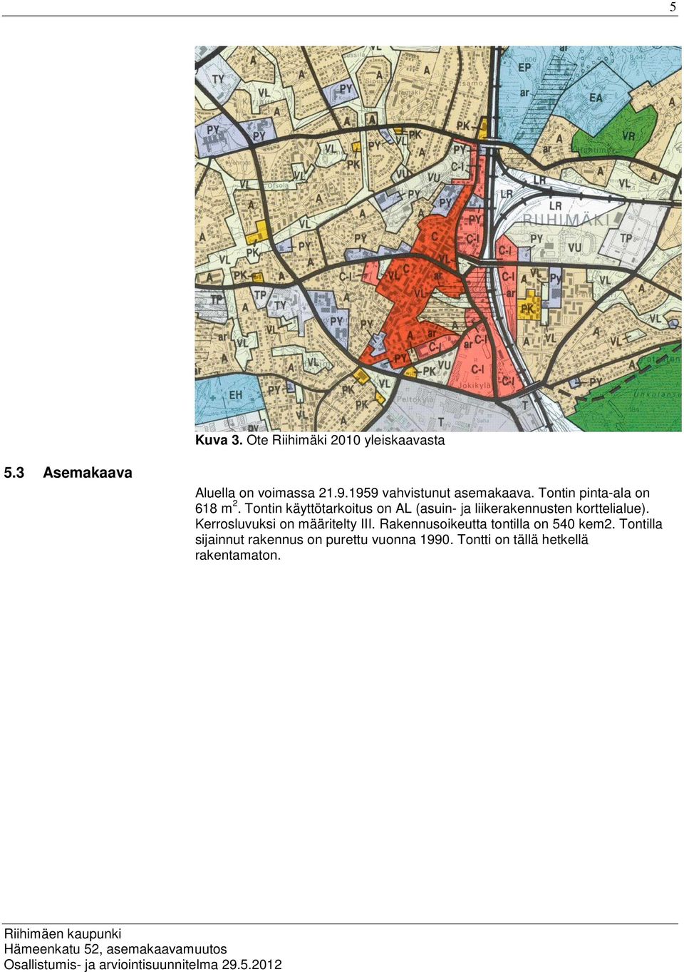 Tontin käyttötarkoitus on AL (asuin- ja liikerakennusten korttelialue).