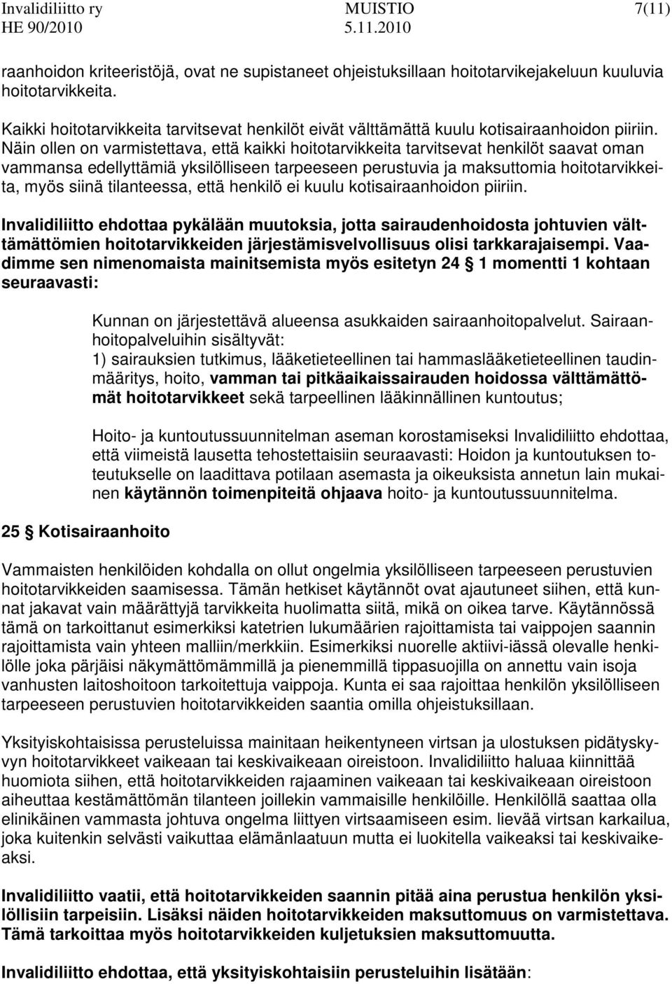 Näin ollen on varmistettava, että kaikki hoitotarvikkeita tarvitsevat henkilöt saavat oman vammansa edellyttämiä yksilölliseen tarpeeseen perustuvia ja maksuttomia hoitotarvikkeita, myös siinä