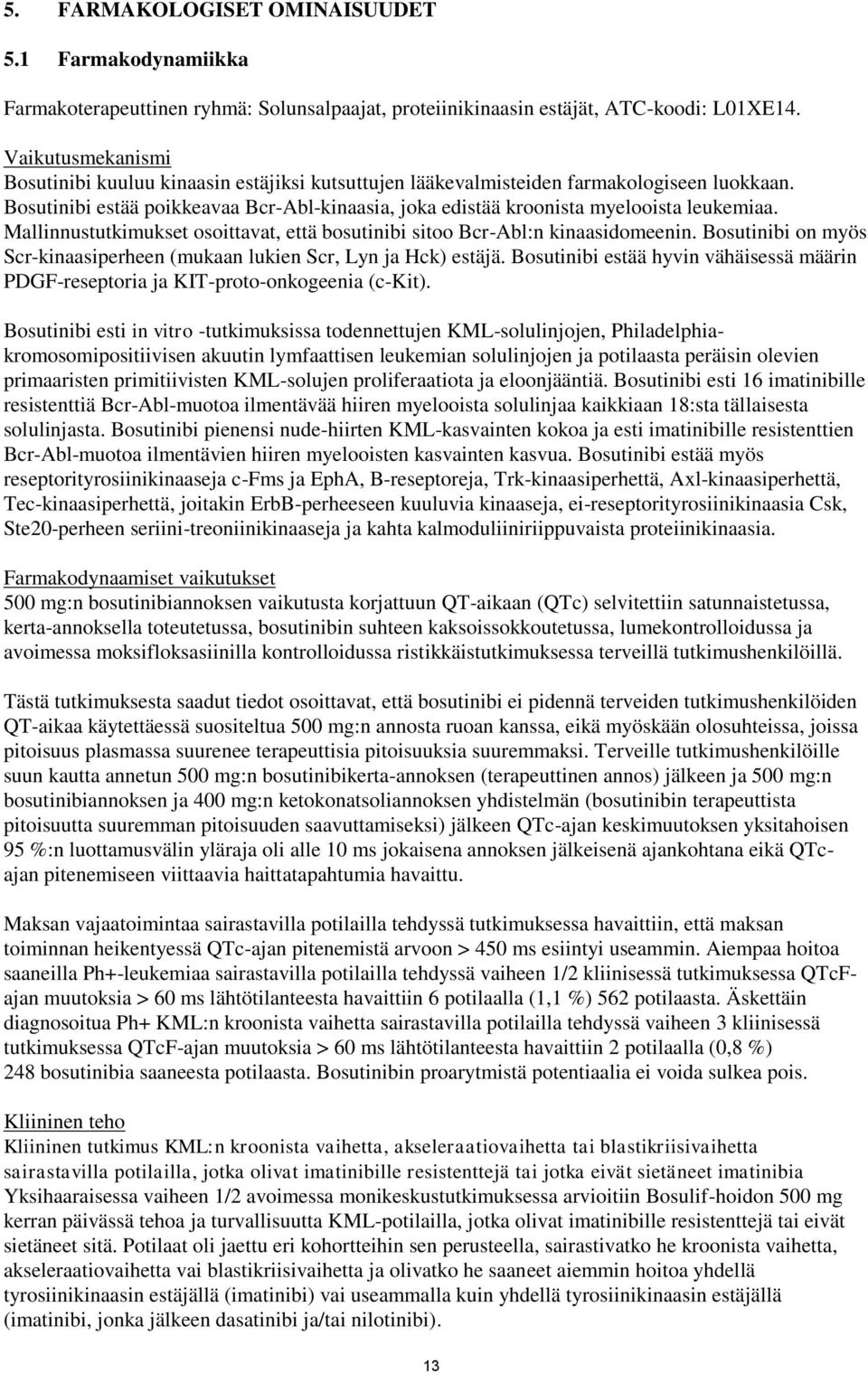 Bosutinibi estää poikkeavaa Bcr-Abl-kinaasia, joka edistää kroonista myelooista leukemiaa. Mallinnustutkimukset osoittavat, että bosutinibi sitoo Bcr-Abl:n kinaasidomeenin.