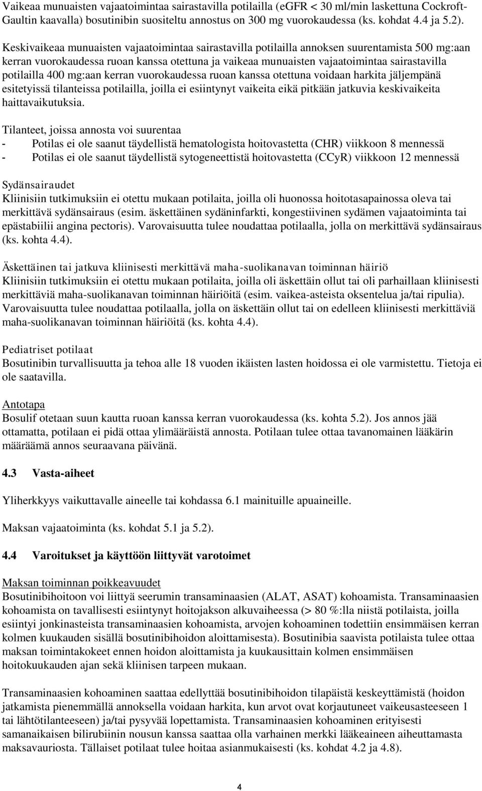 potilailla 400 mg:aan kerran vuorokaudessa ruoan kanssa otettuna voidaan harkita jäljempänä esitetyissä tilanteissa potilailla, joilla ei esiintynyt vaikeita eikä pitkään jatkuvia keskivaikeita