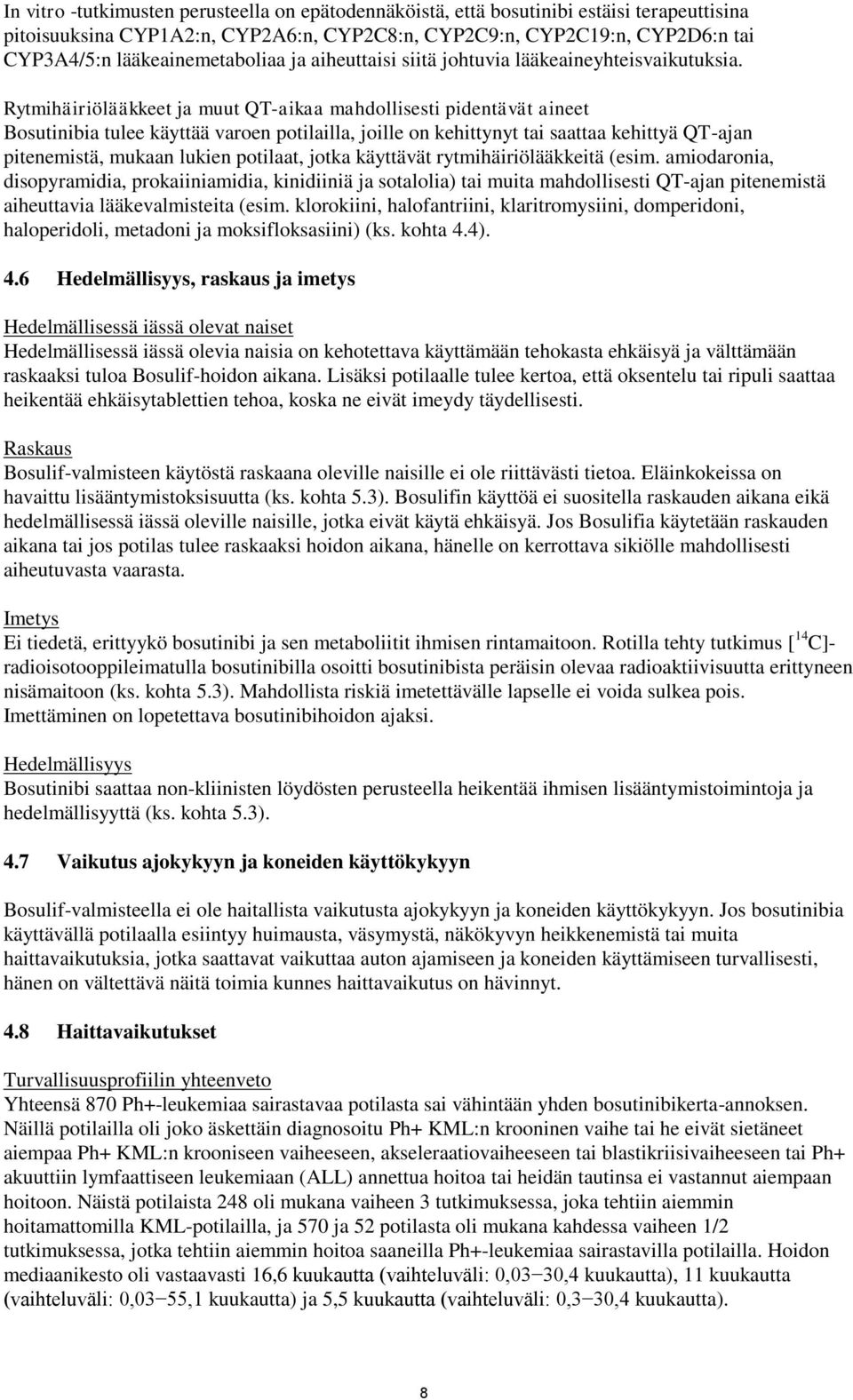 Rytmihäiriölääkkeet ja muut QT-aikaa mahdollisesti pidentävät aineet Bosutinibia tulee käyttää varoen potilailla, joille on kehittynyt tai saattaa kehittyä QT-ajan pitenemistä, mukaan lukien