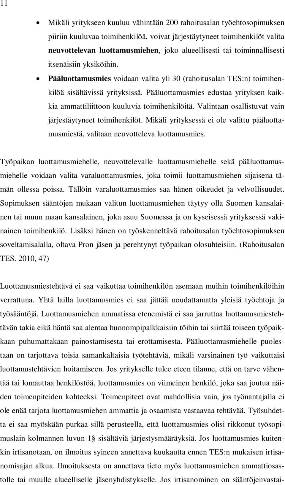 Pääluottamusmies edustaa yrityksen kaikkia ammattiliittoon kuuluvia toimihenkilöitä. Valintaan osallistuvat vain järjestäytyneet toimihenkilöt.