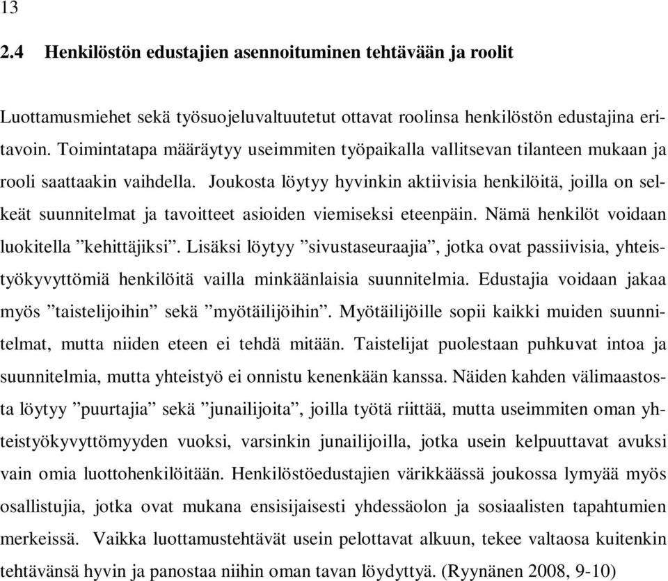 Joukosta löytyy hyvinkin aktiivisia henkilöitä, joilla on selkeät suunnitelmat ja tavoitteet asioiden viemiseksi eteenpäin. Nämä henkilöt voidaan luokitella kehittäjiksi.