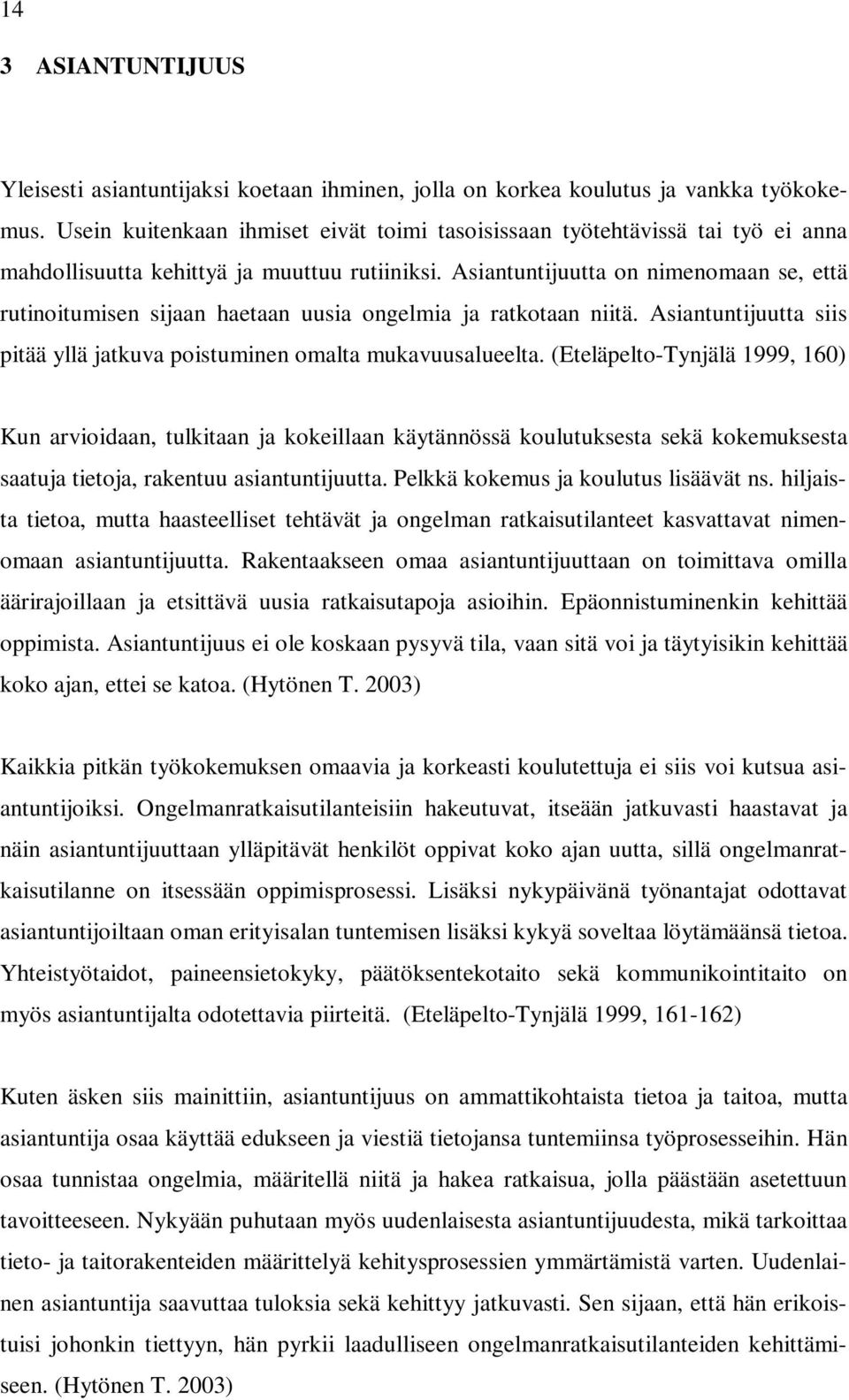 Asiantuntijuutta on nimenomaan se, että rutinoitumisen sijaan haetaan uusia ongelmia ja ratkotaan niitä. Asiantuntijuutta siis pitää yllä jatkuva poistuminen omalta mukavuusalueelta.