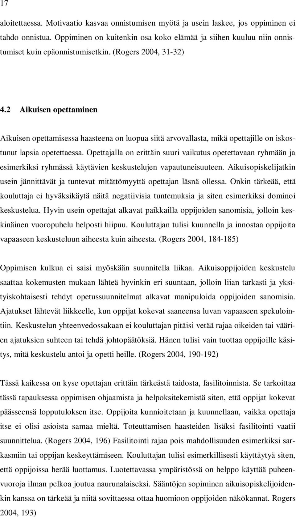 2 Aikuisen opettaminen Aikuisen opettamisessa haasteena on luopua siitä arvovallasta, mikä opettajille on iskostunut lapsia opetettaessa.