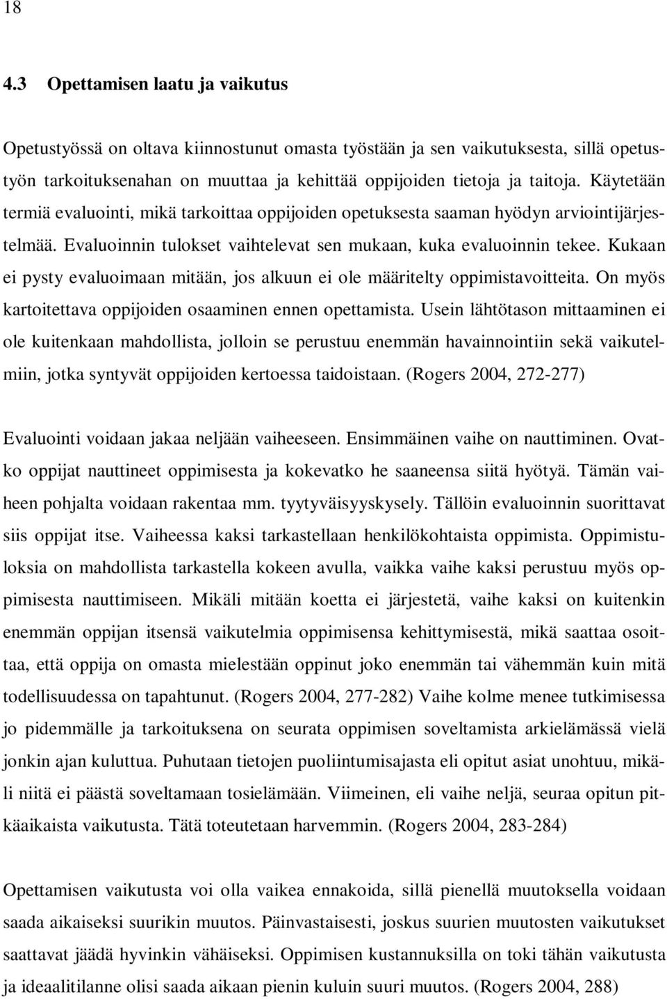 Kukaan ei pysty evaluoimaan mitään, jos alkuun ei ole määritelty oppimistavoitteita. On myös kartoitettava oppijoiden osaaminen ennen opettamista.