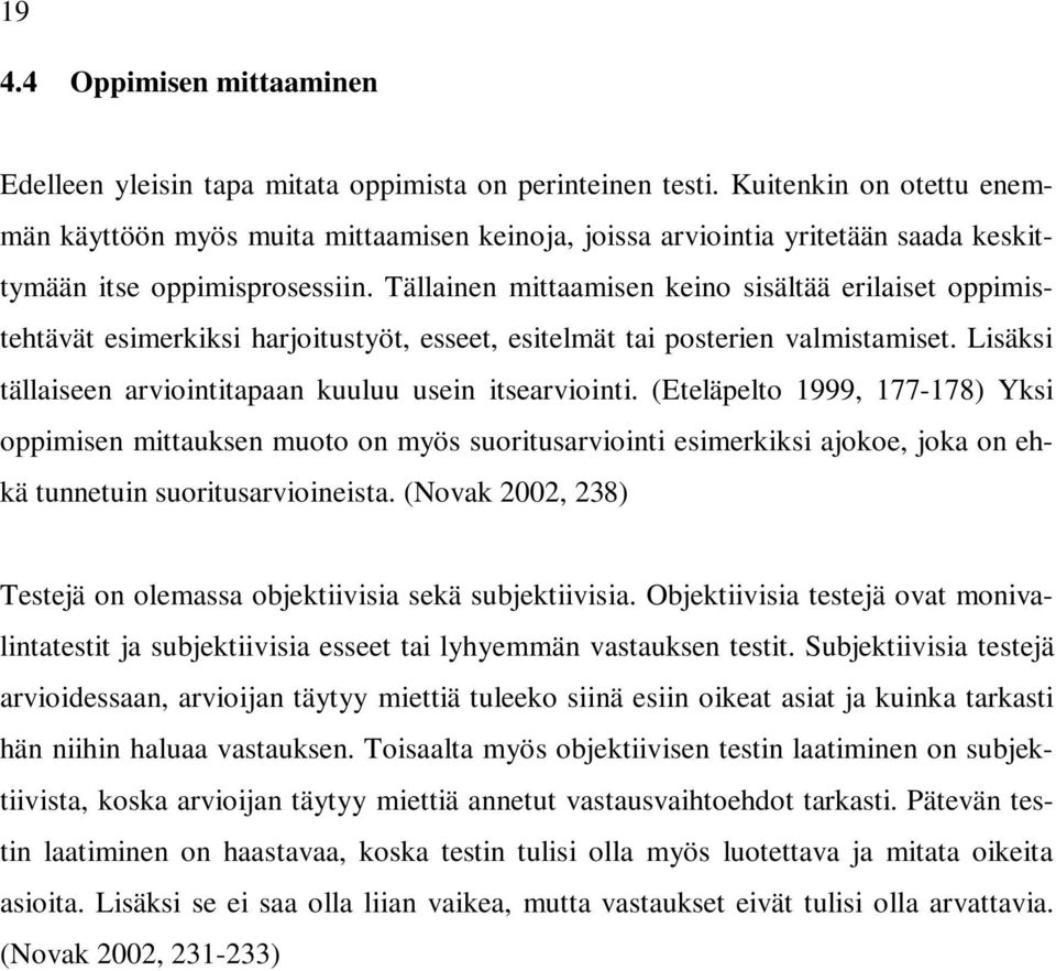 Tällainen mittaamisen keino sisältää erilaiset oppimistehtävät esimerkiksi harjoitustyöt, esseet, esitelmät tai posterien valmistamiset. Lisäksi tällaiseen arviointitapaan kuuluu usein itsearviointi.